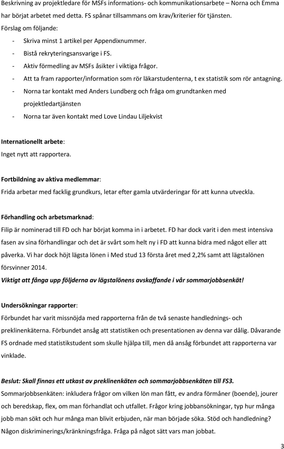 - Att ta fram rapporter/information som rör läkarstudenterna, t ex statistik som rör antagning.