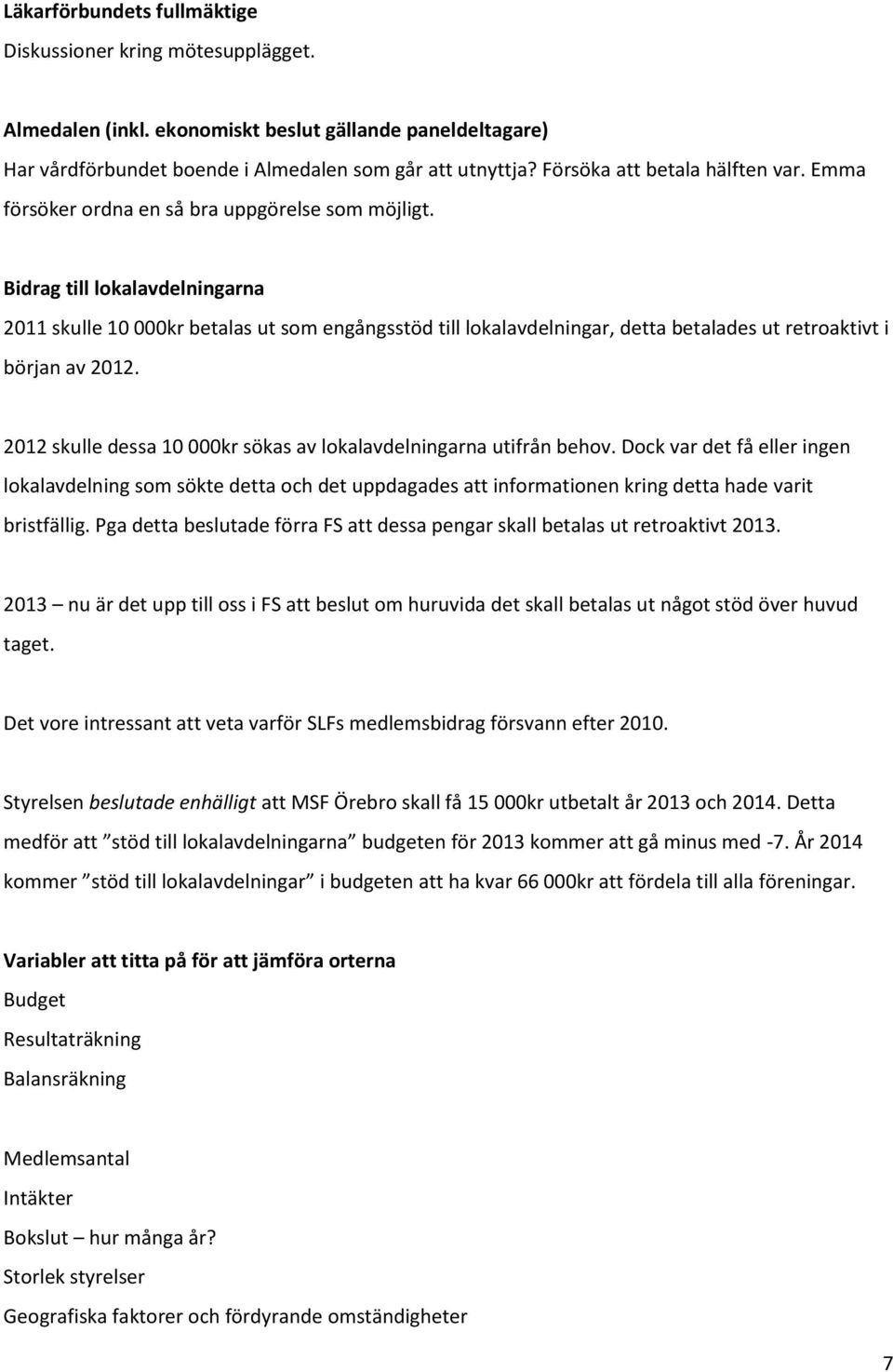 Bidrag till lokalavdelningarna 2011 skulle 10 000kr betalas ut som engångsstöd till lokalavdelningar, detta betalades ut retroaktivt i början av 2012.