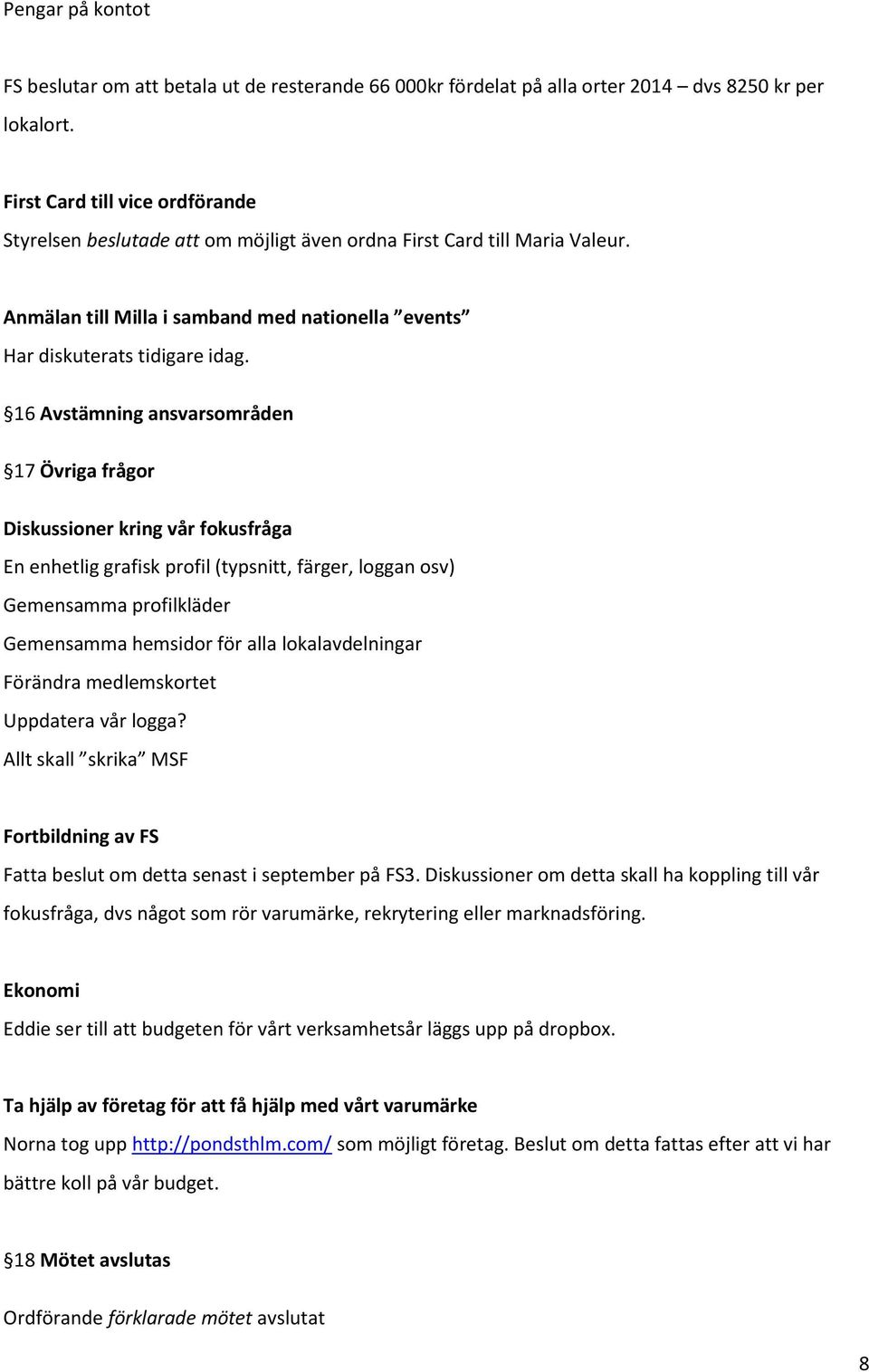 16 Avstämning ansvarsområden 17 Övriga frågor Diskussioner kring vår fokusfråga En enhetlig grafisk profil (typsnitt, färger, loggan osv) Gemensamma profilkläder Gemensamma hemsidor för alla