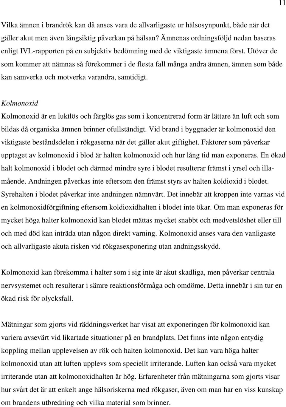 Utöver de som kommer att nämnas så förekommer i de flesta fall många andra ämnen, ämnen som både kan samverka och motverka varandra, samtidigt.