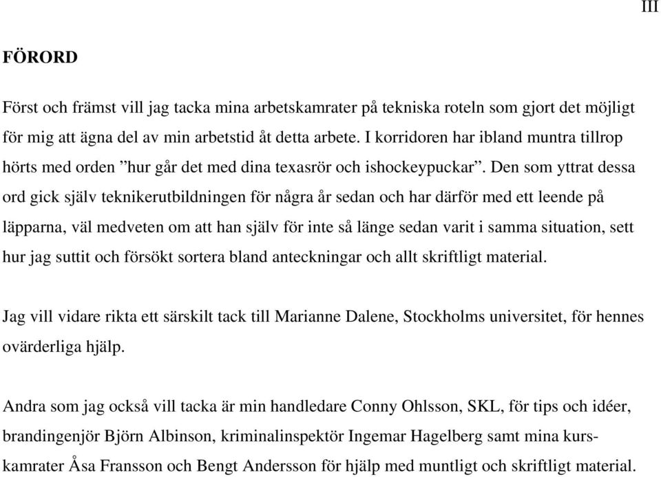 Den som yttrat dessa ord gick själv teknikerutbildningen för några år sedan och har därför med ett leende på läpparna, väl medveten om att han själv för inte så länge sedan varit i samma situation,