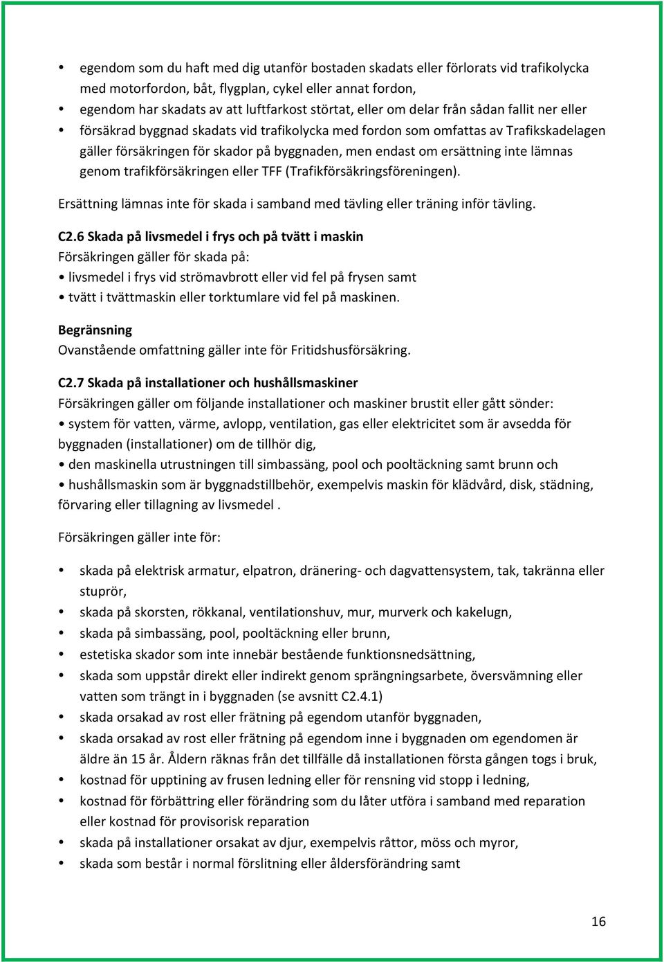 lämnas genom trafikförsäkringen eller TFF (Trafikförsäkringsföreningen). Ersättning lämnas inte för skada i samband med tävling eller träning inför tävling. C2.