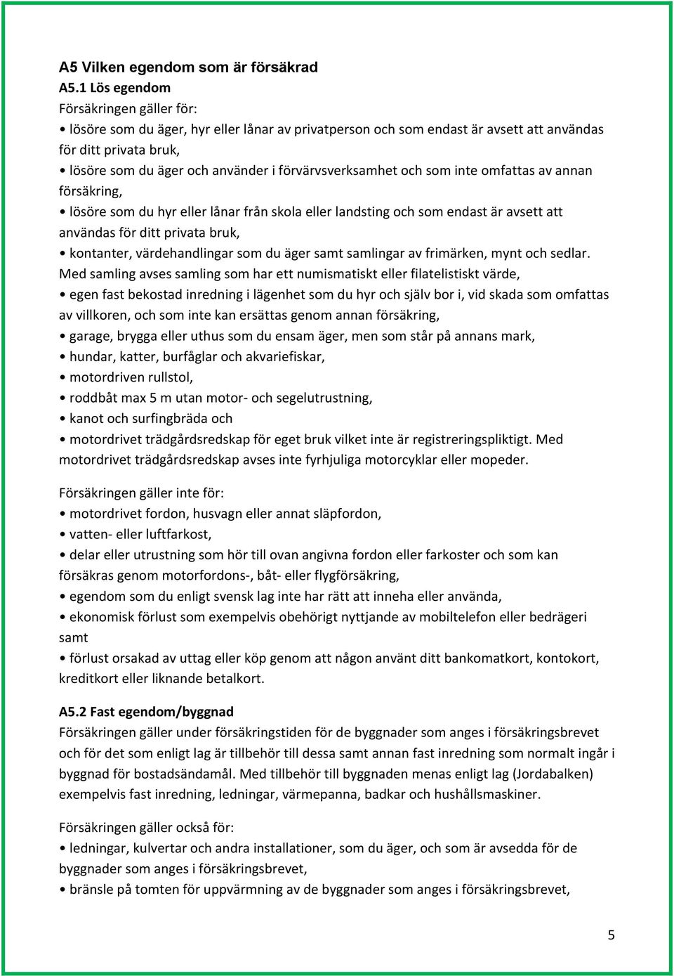 förvärvsverksamhet och som inte omfattas av annan försäkring, lösöre som du hyr eller lånar från skola eller landsting och som endast är avsett att användas för ditt privata bruk, kontanter,