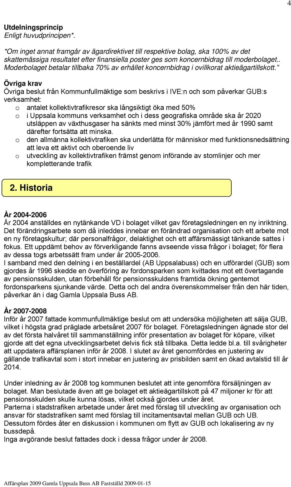 . Moderbolaget betalar tillbaka 70% av erhållet koncernbidrag i ovillkorat aktieägartillskott.