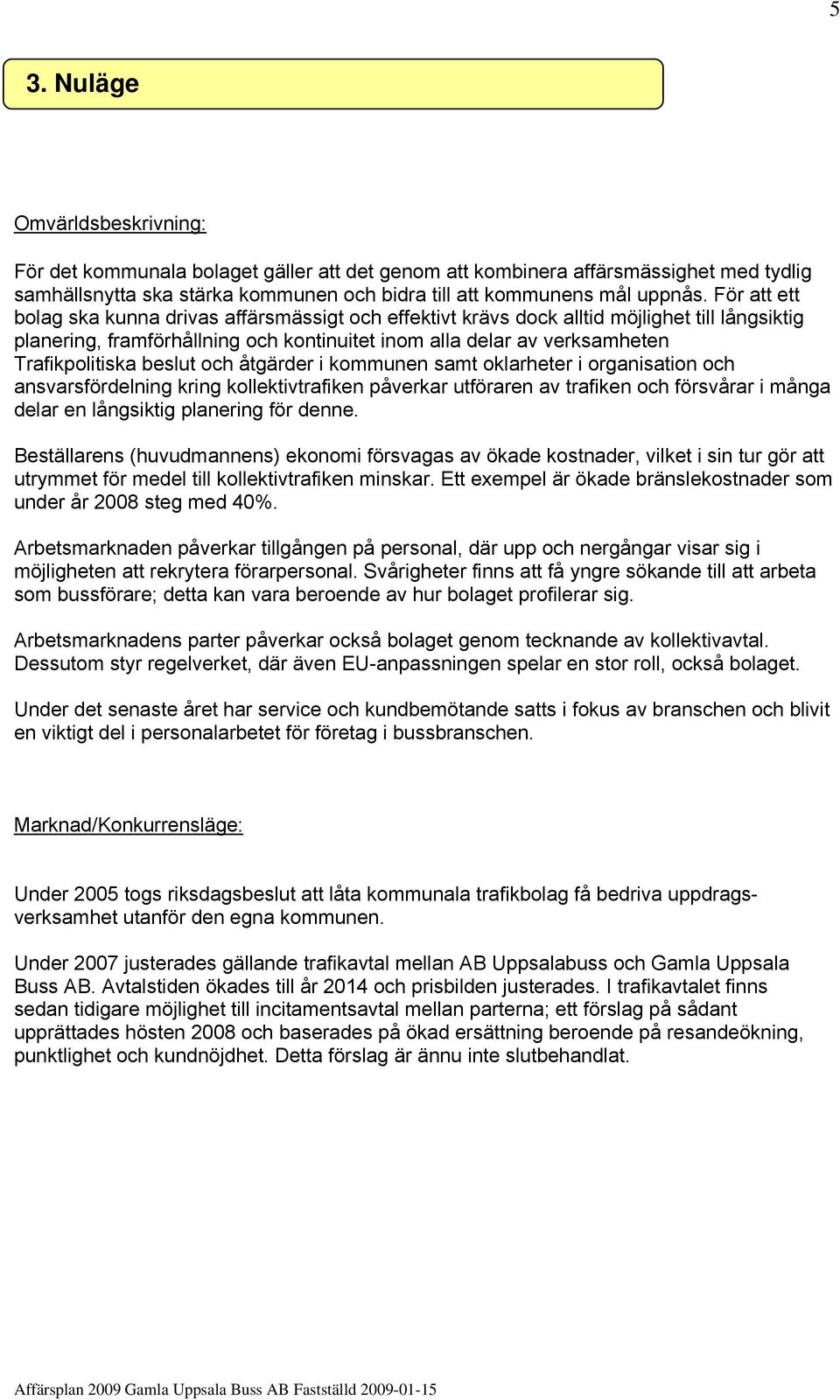 beslut och åtgärder i kommunen samt oklarheter i organisation och ansvarsfördelning kring kollektivtrafiken påverkar utföraren av trafiken och försvårar i många delar en långsiktig planering för