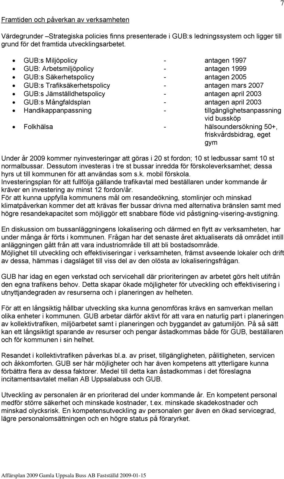 2003 GUB:s Mångfaldsplan - antagen april 2003 Handikappanpassning - tillgänglighetsanpassning vid bussköp Folkhälsa - hälsoundersökning 50+, friskvårdsbidrag, eget gym Under år 2009 kommer