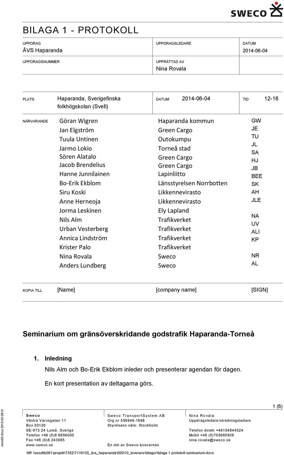 Anders Lundberg Haparanda kommun Green Cargo Outokumpu Torneå stad Green Cargo Green Cargo Lapinliitto Länsstyrelsen Norrbotten Likkennevirasto Likkennevirasto Ely Lapland Sweco Sweco GW JE TU JL SA