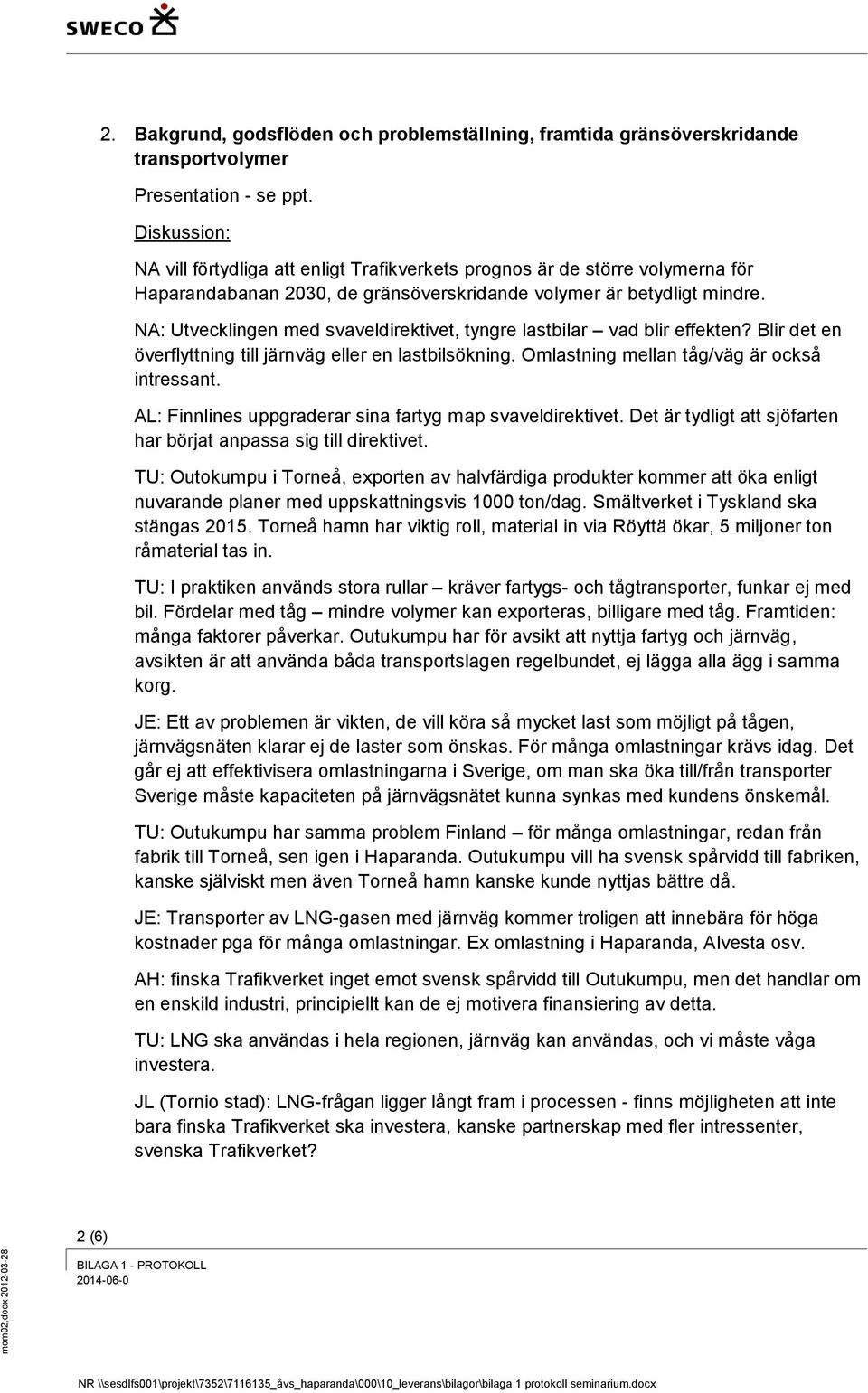 NA: Utvecklingen med svaveldirektivet, tyngre lastbilar vad blir effekten? Blir det en överflyttning till järnväg eller en lastbilsökning. Omlastning mellan tåg/väg är också intressant.