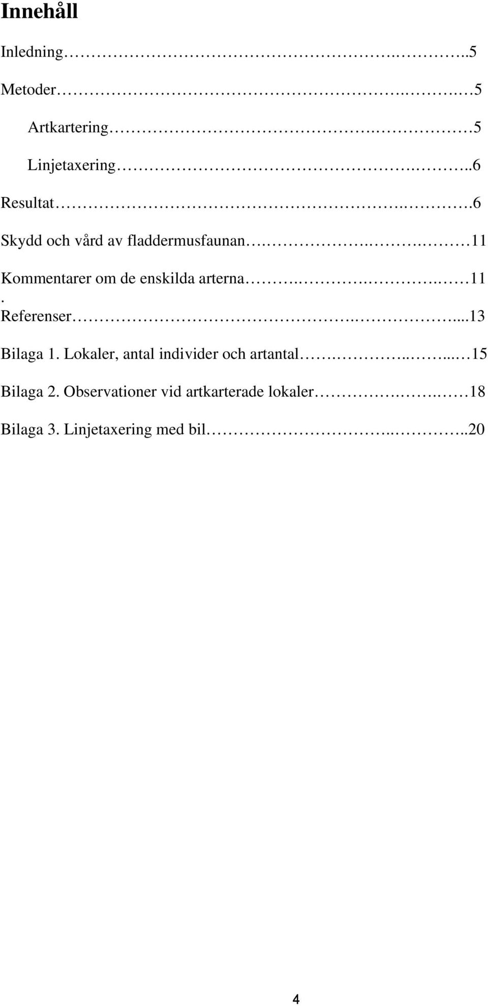 ...13 Bilaga 1. Lokaler, antal individer och artantal...... 15 Bilaga 2.