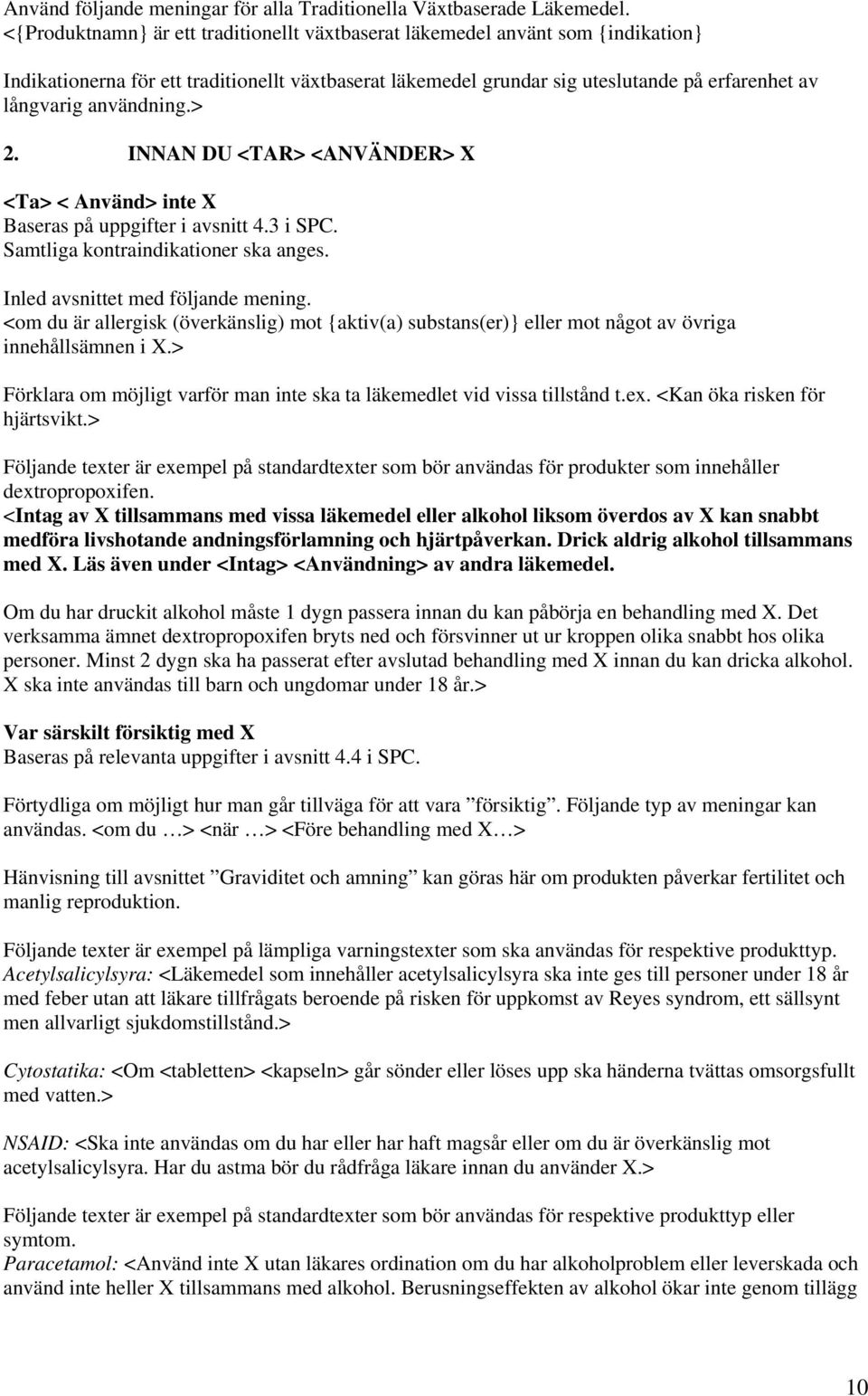 användning.> 2. INNAN DU <TAR> <ANVÄNDER> X <Ta> < Använd> inte X Baseras på uppgifter i avsnitt 4.3 i SPC. Samtliga kontraindikationer ska anges. Inled avsnittet med följande mening.