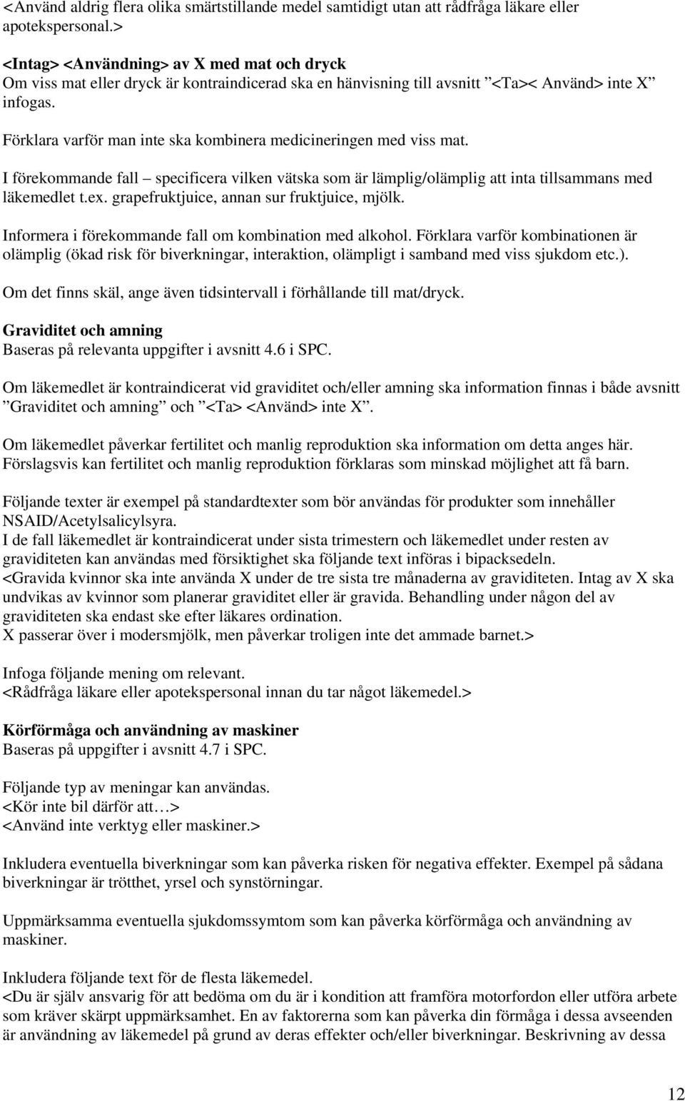 Förklara varför man inte ska kombinera medicineringen med viss mat. I förekommande fall specificera vilken vätska som är lämplig/olämplig att inta tillsammans med läkemedlet t.ex.