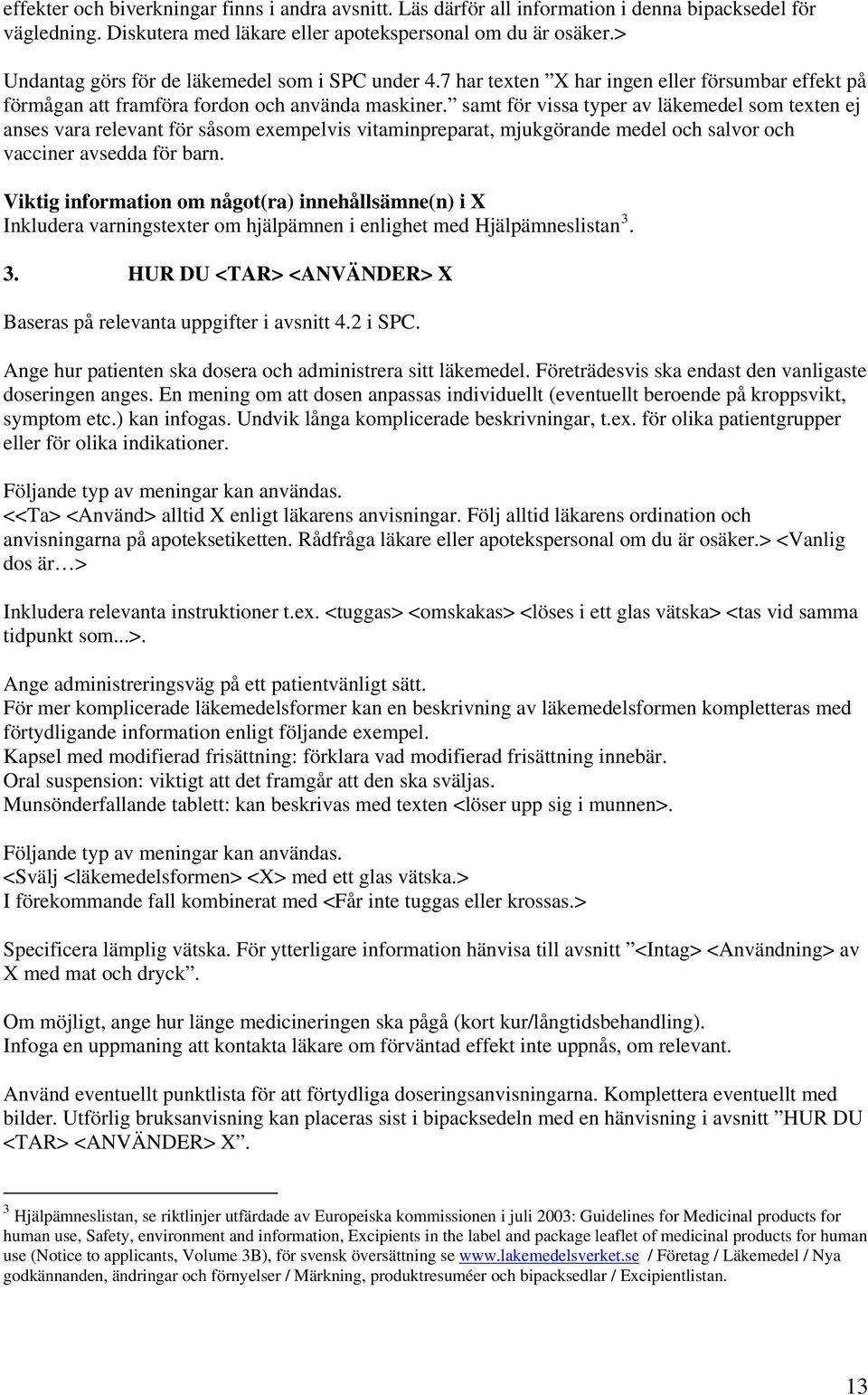 samt för vissa typer av läkemedel som texten ej anses vara relevant för såsom exempelvis vitaminpreparat, mjukgörande medel och salvor och vacciner avsedda för barn.