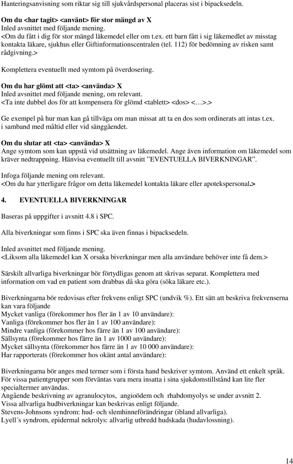 112) för bedömning av risken samt rådgivning.> Komplettera eventuellt med symtom på överdosering. Om du har glömt att <ta> <använda> X Inled avsnittet med följande mening, om relevant.