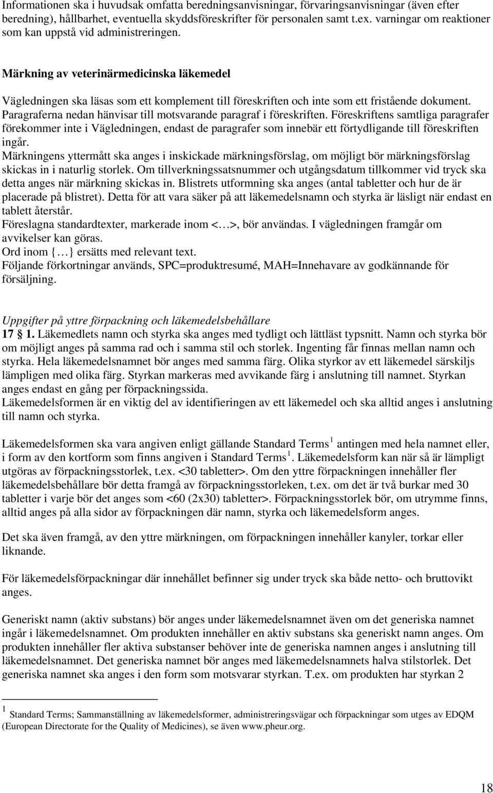 Paragraferna nedan hänvisar till motsvarande paragraf i föreskriften.