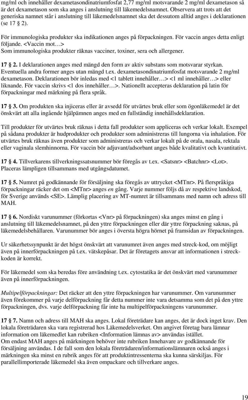 För immunologiska produkter ska indikationen anges på förpackningen. För vaccin anges detta enligt följande. <Vaccin mot > Som immunologiska produkter räknas vacciner, toxiner, sera och allergener.