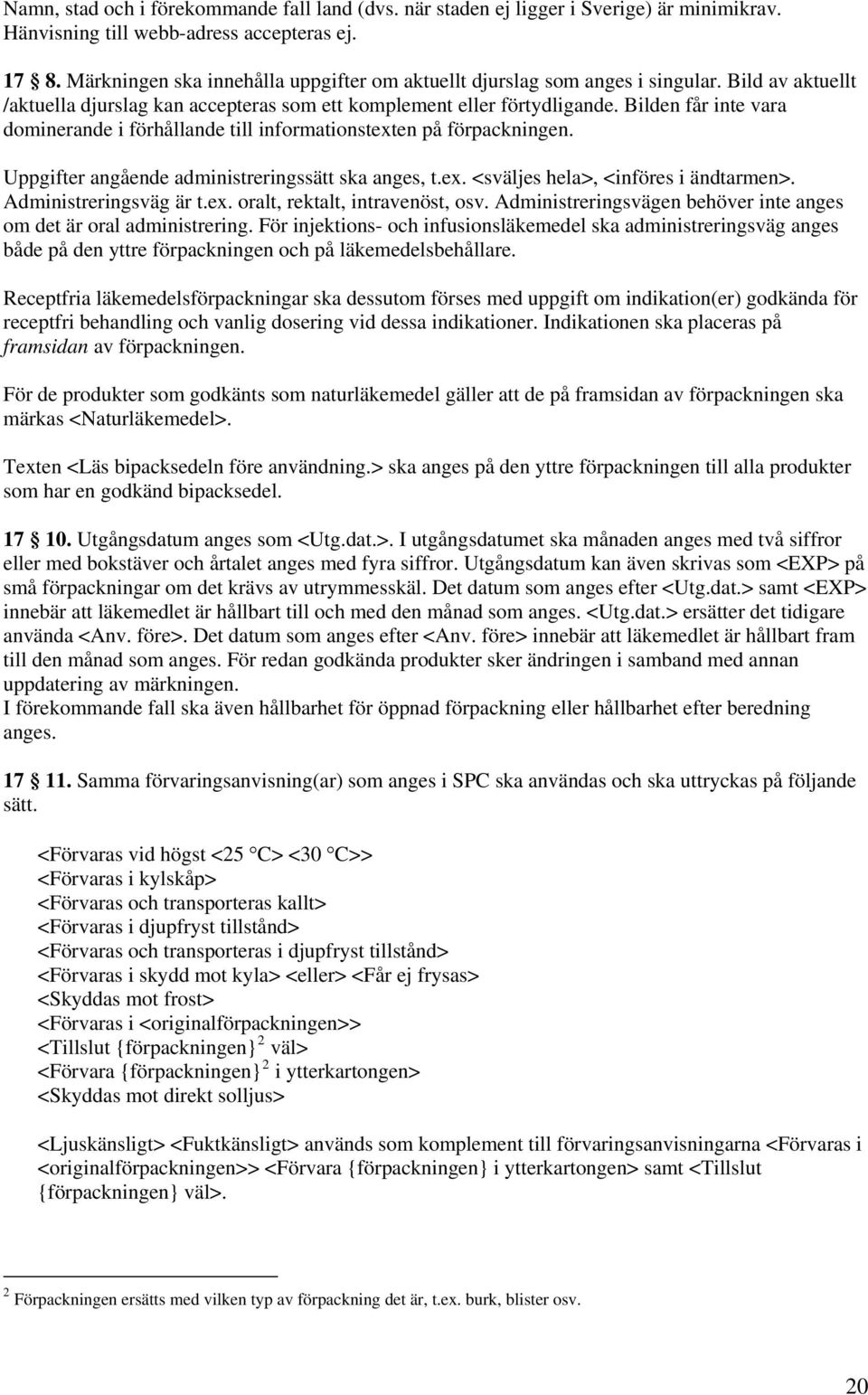 Bilden får inte vara dominerande i förhållande till informationstexten på förpackningen. Uppgifter angående administreringssätt ska anges, t.ex. <sväljes hela>, <införes i ändtarmen>.