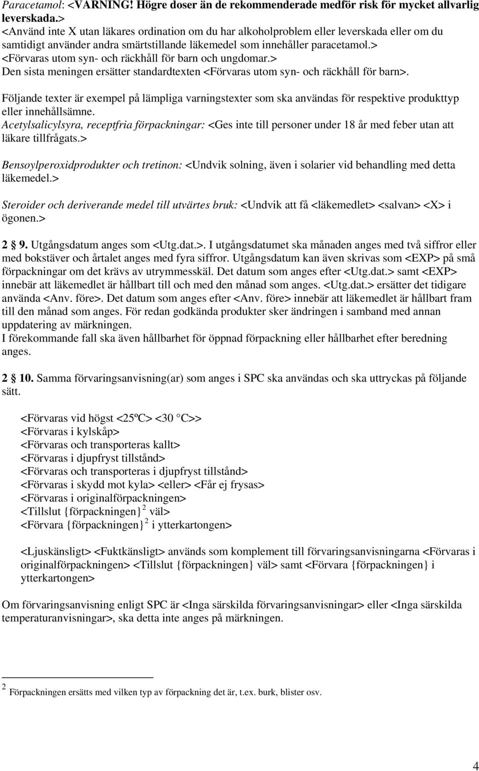 > <Förvaras utom syn- och räckhåll för barn och ungdomar.> Den sista meningen ersätter standardtexten <Förvaras utom syn- och räckhåll för barn>.