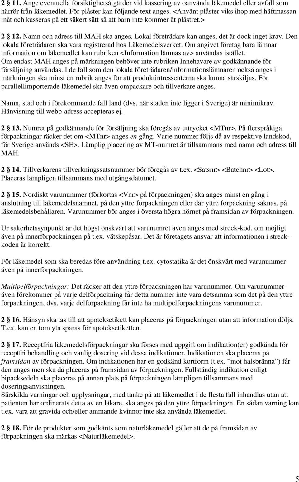 Lokal företrädare kan anges, det är dock inget krav. Den lokala företrädaren ska vara registrerad hos Läkemedelsverket.