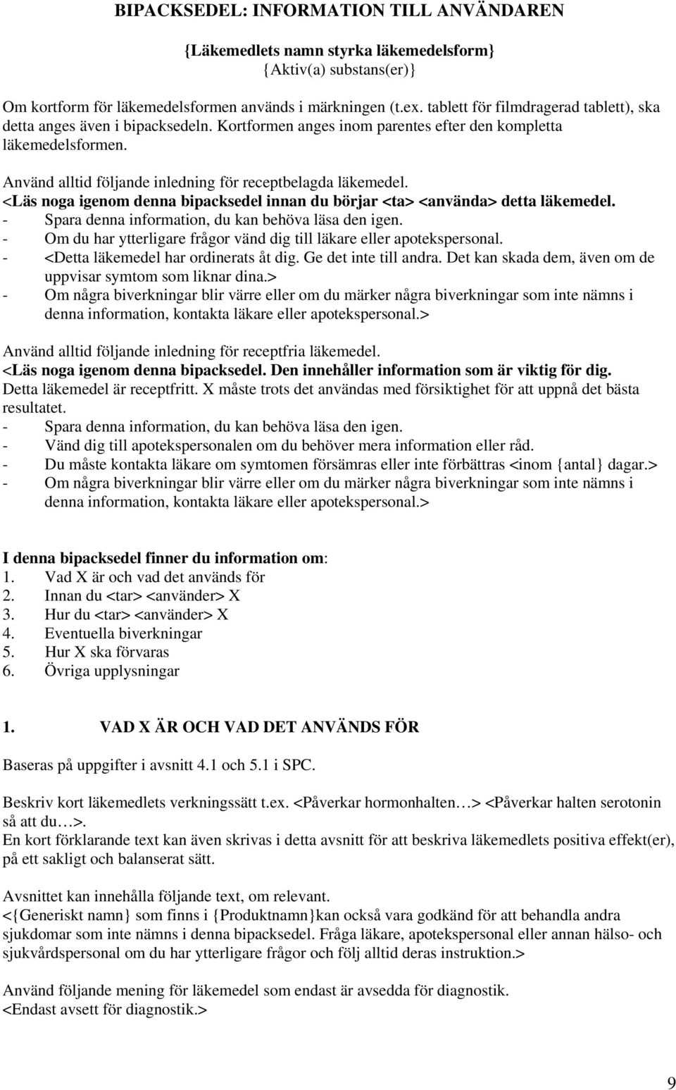 Använd alltid följande inledning för receptbelagda läkemedel. <Läs noga igenom denna bipacksedel innan du börjar <ta> <använda> detta läkemedel. - Spara denna information, du kan behöva läsa den igen.