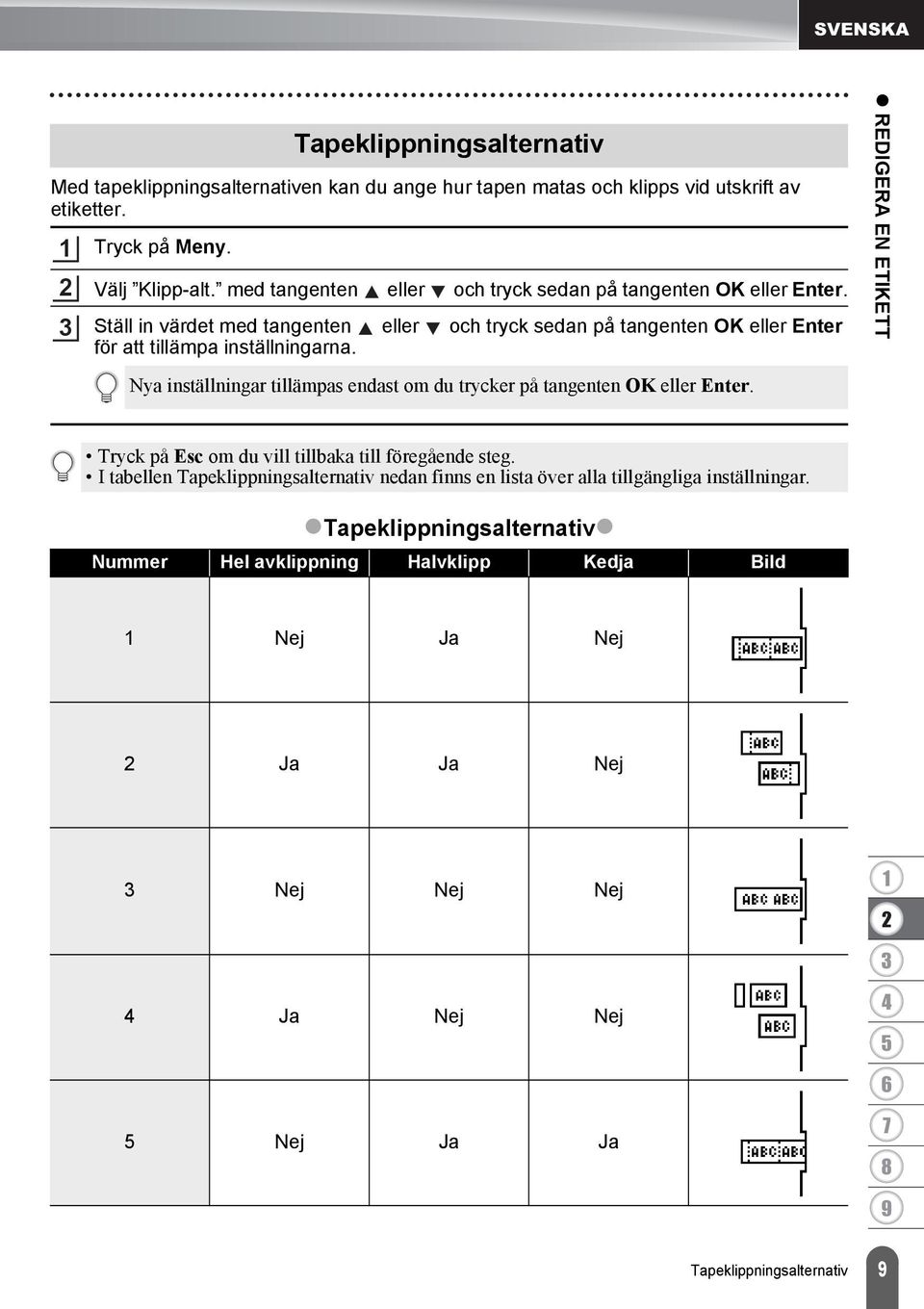 Nya inställningar tillämpas endast om du trycker på tangenten OK eller Enter. REDIGERA EN ETIKETT Tryck på Esc om du vill tillbaka till föregående steg.