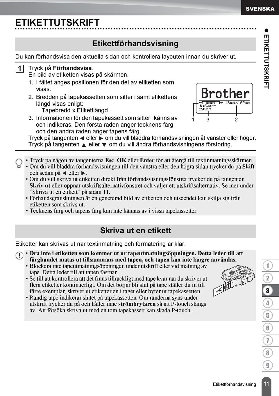 Informationen för den tapekassett som sitter i känns av och indikeras. Den första raden anger tecknens färg och den andra raden anger tapens färg.