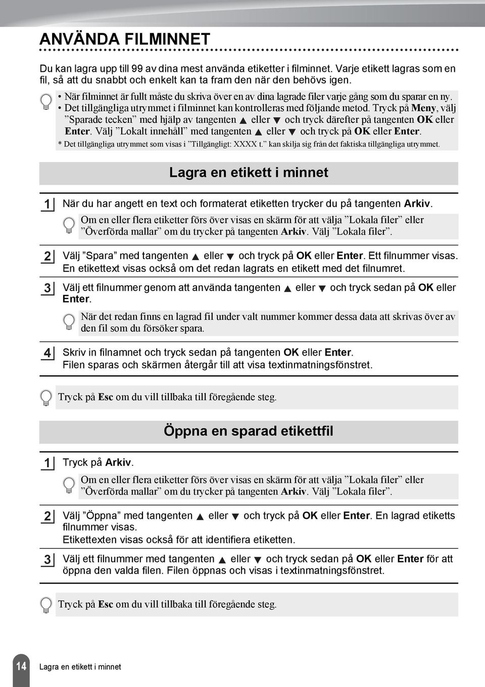 Tryck på Meny, välj Sparade tecken med hjälp av tangenten eller och tryck därefter på tangenten OK eller Enter. Välj Lokalt innehåll med tangenten eller och tryck på OK eller Enter.