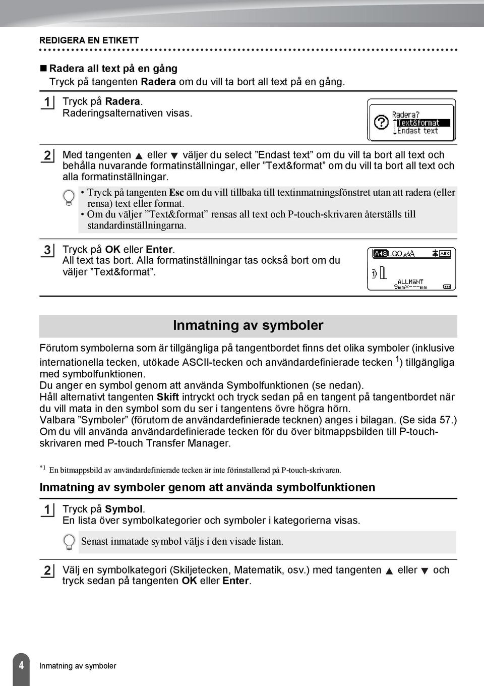 Tryck på tangenten Esc om du vill tillbaka till textinmatningsfönstret utan att radera (eller rensa) text eller format.