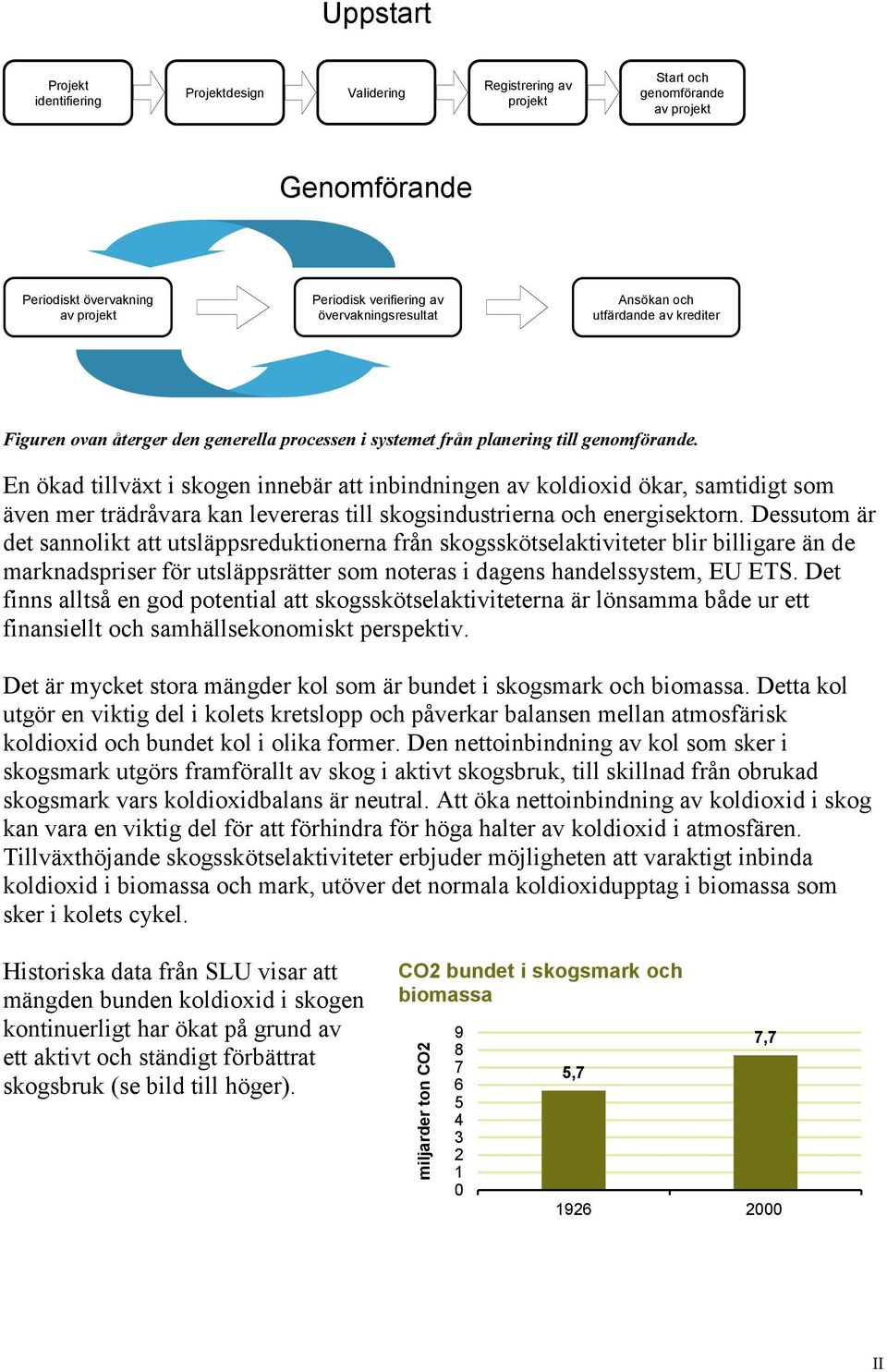 En ökad tillväxt i skogen innebär att inbindningen av koldioxid ökar, samtidigt som även mer trädråvara kan levereras till skogsindustrierna och energisektorn.