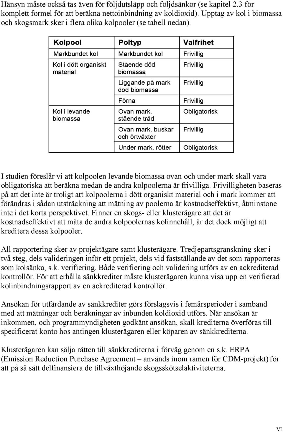 Kolpool Markbundet kol Kol i dött organiskt material Kol i levande biomassa Poltyp Markbundet kol Stående död biomassa Liggande på mark död biomassa Förna Ovan mark, stående träd Ovan mark, buskar