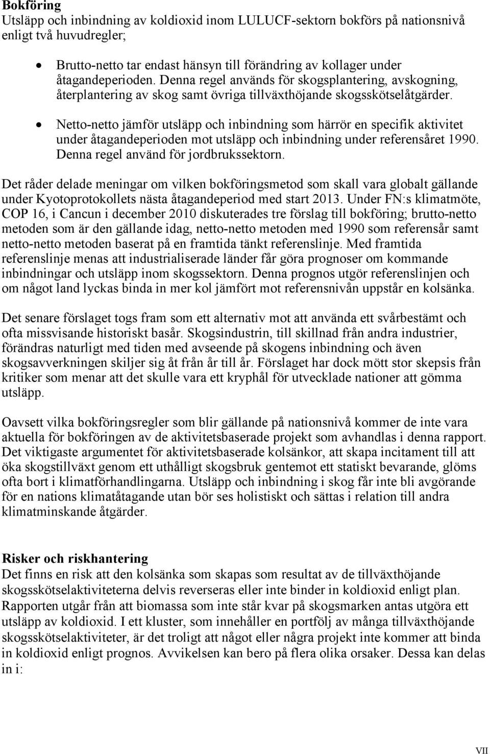 Netto-netto jämför utsläpp och inbindning som härrör en specifik aktivitet under åtagandeperioden mot utsläpp och inbindning under referensåret 1990. Denna regel använd för jordbrukssektorn.