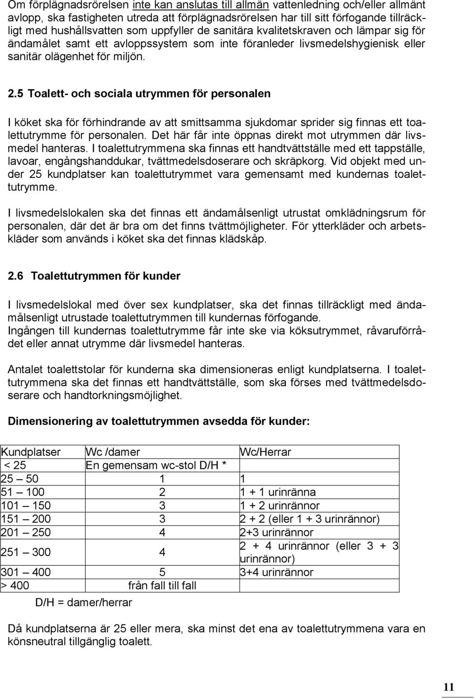 5 Toalett- och sociala utrymmen för personalen I köket ska för förhindrande av att smittsamma sjukdomar sprider sig finnas ett toalettutrymme för personalen.