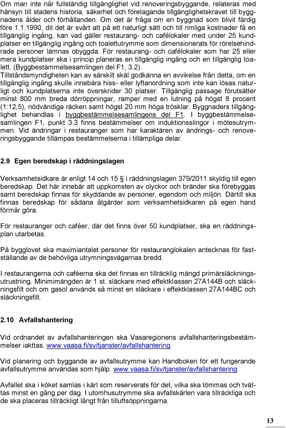 1.1990, dit det är svårt att på ett naturligt sätt och till rimliga kostnader få en tillgänglig ingång, kan vad gäller restaurang- och cafélokaler med under 25 kundplatser en tillgänglig ingång och