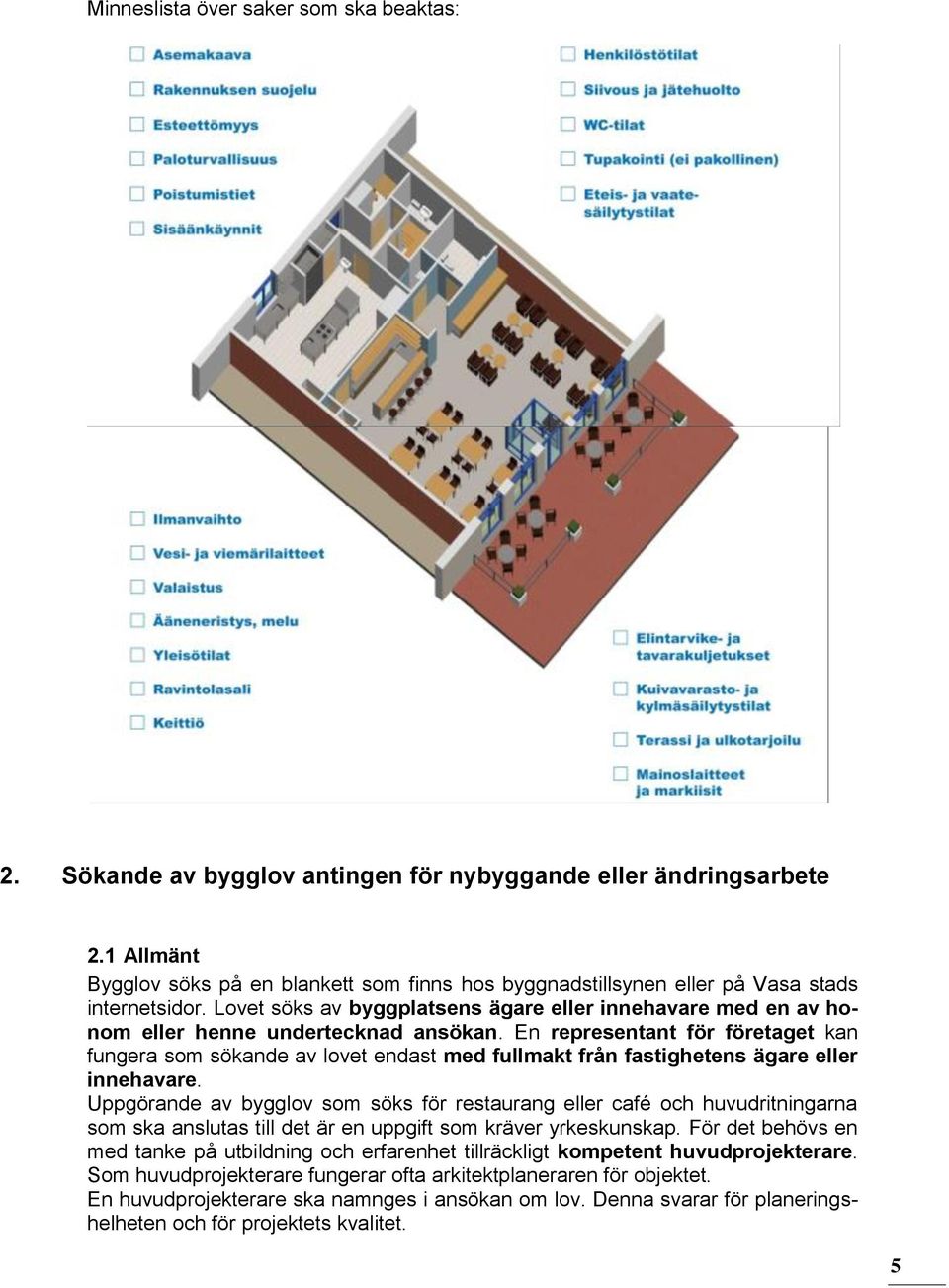 Lovet söks av byggplatsens ägare eller innehavare med en av honom eller henne undertecknad ansökan.