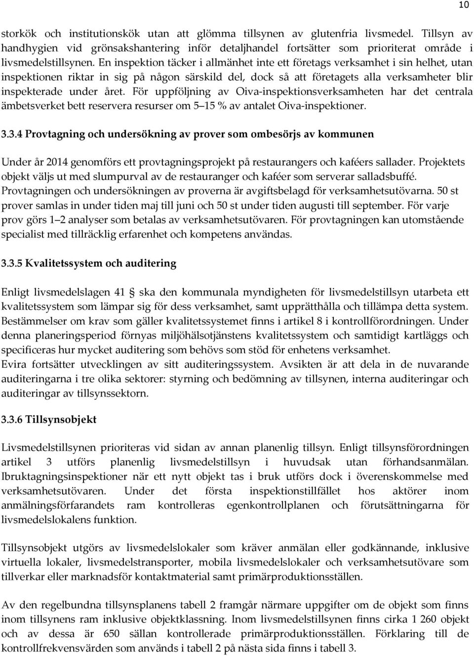 En inspektion täcker i allmänhet inte ett företags verksamhet i sin helhet, utan inspektionen riktar in sig på någon särskild del, dock så att företagets alla verksamheter blir inspekterade under