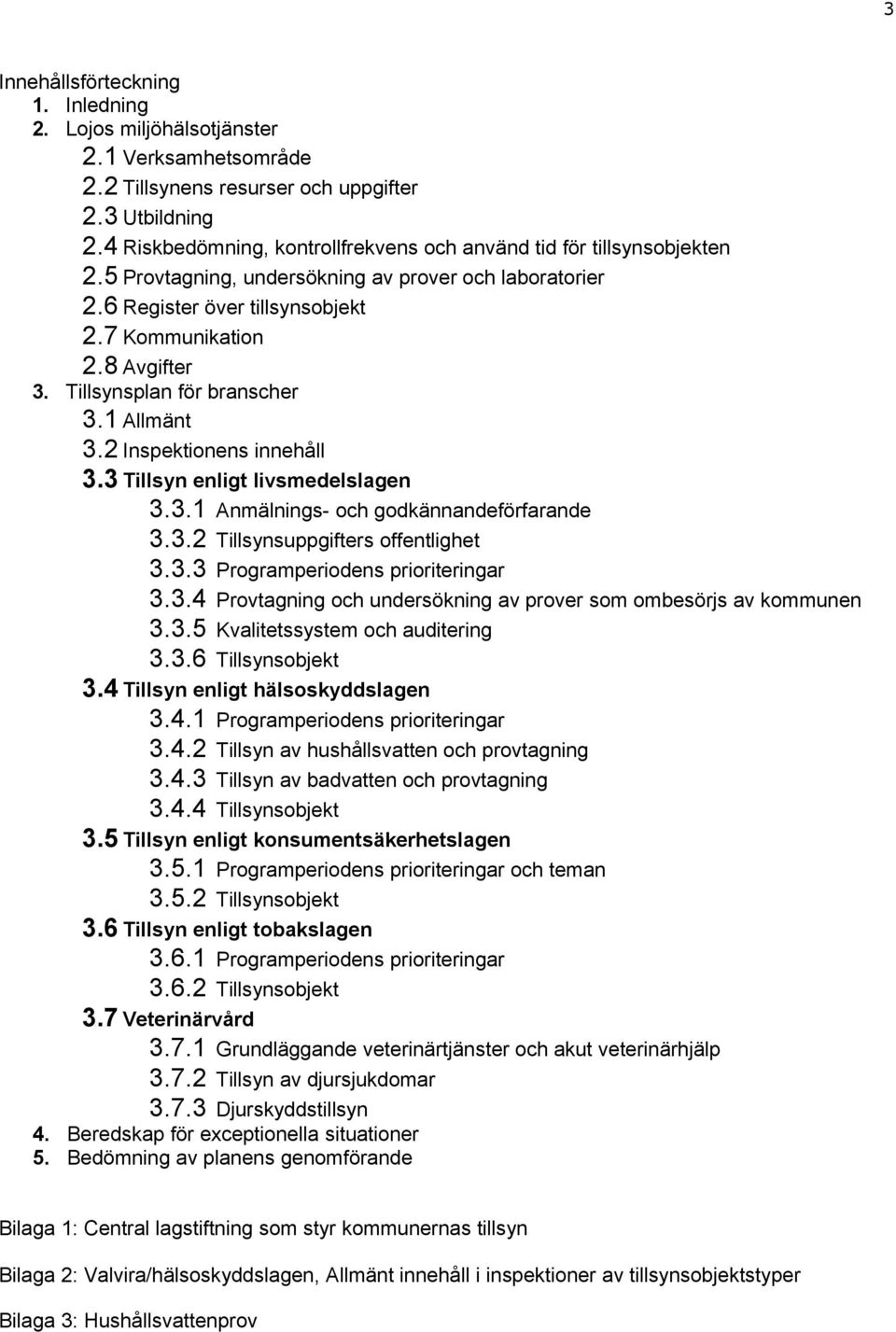 Tillsynsplan för branscher 3.1 Allmänt 3.2 Inspektionens innehåll 3.3 Tillsyn enligt livsmedelslagen 3.3.1 Anmälnings- och godkännandeförfarande 3.3.2 Tillsynsuppgifters offentlighet 3.3.3 Programperiodens prioriteringar 3.