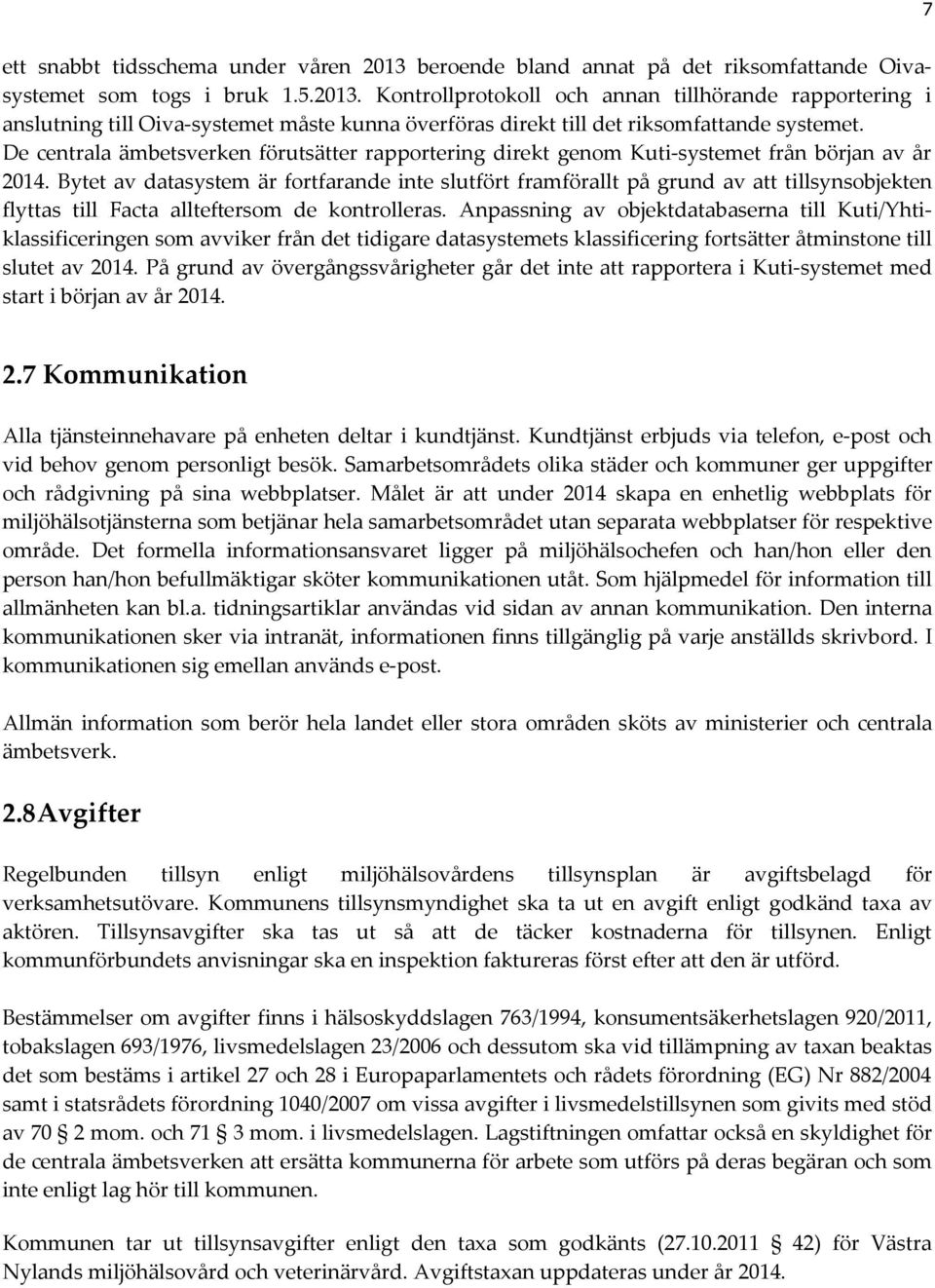 Bytet av datasystem är fortfarande inte slutfört framförallt på grund av att tillsynsobjekten flyttas till Facta allteftersom de kontrolleras.