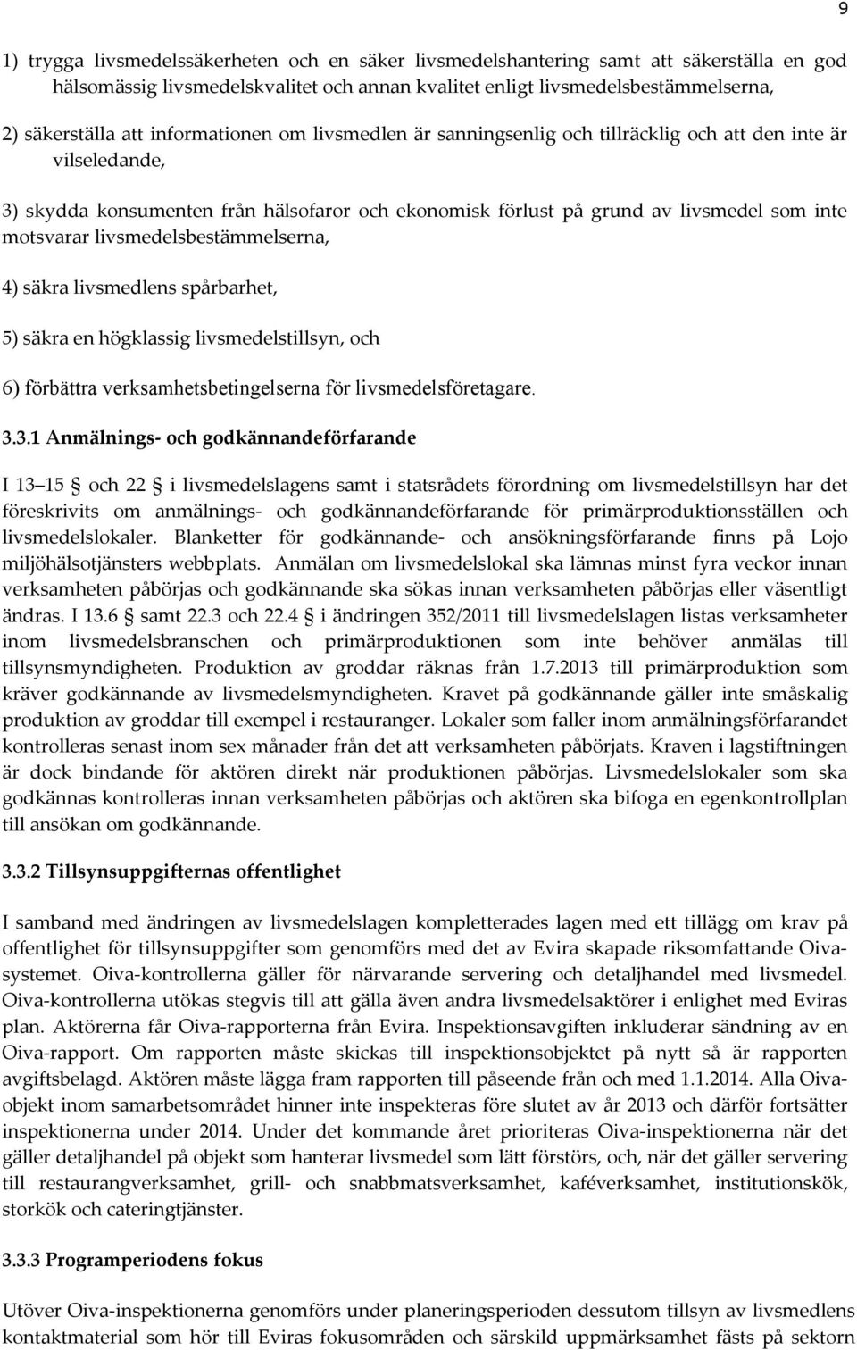 livsmedelsbestämmelserna, 4) säkra livsmedlens spårbarhet, 5) säkra en högklassig livsmedelstillsyn, och 6) förbättra verksamhetsbetingelserna för livsmedelsföretagare. 3.