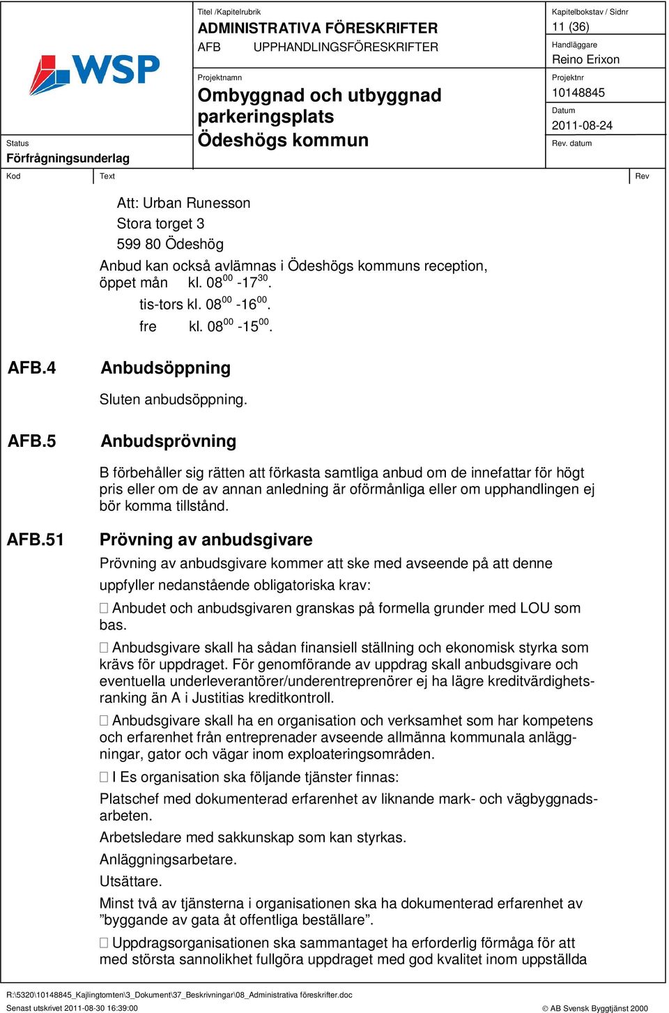 5 Anbudsprövning B förbehåller sig rätten att förkasta samtliga anbud om de innefattar för högt pris eller om de av annan anledning är oförmånliga eller om upphandlingen ej bör komma tillstånd. AFB.