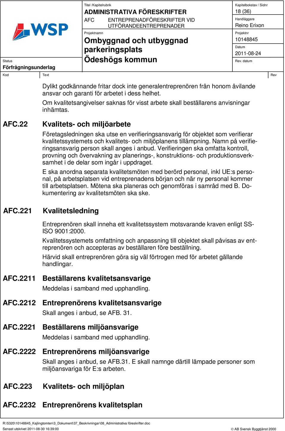 221 Kvalitets- och miljöarbete Företagsledningen ska utse en verifieringsansvarig för objektet som verifierar kvalitetssystemets och kvalitets- och miljöplanens tillämpning.