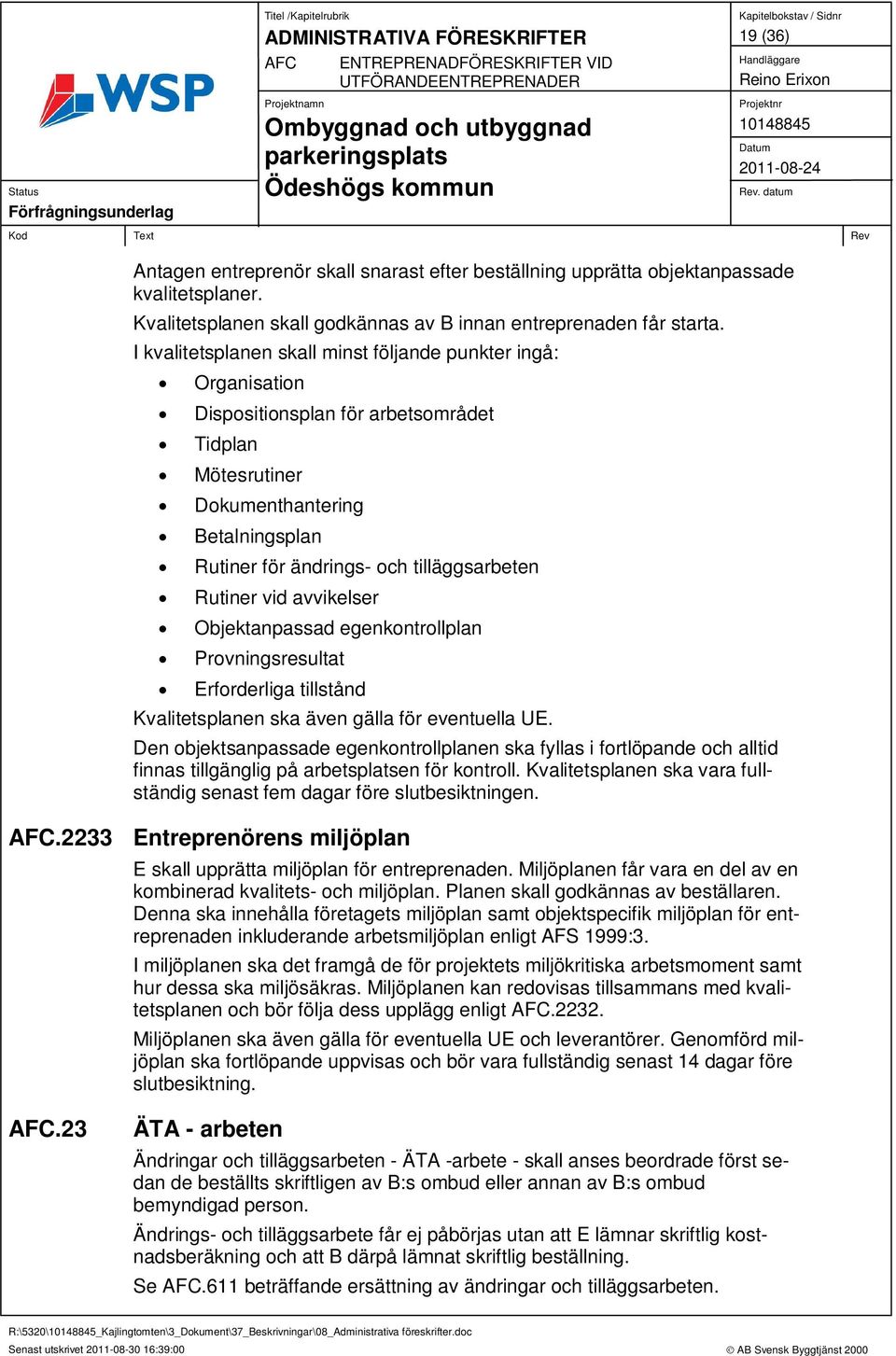 Rutiner vid avvikelser Objektanpassad egenkontrollplan Provningsresultat Erforderliga tillstånd Kvalitetsplanen ska även gälla för eventuella UE.