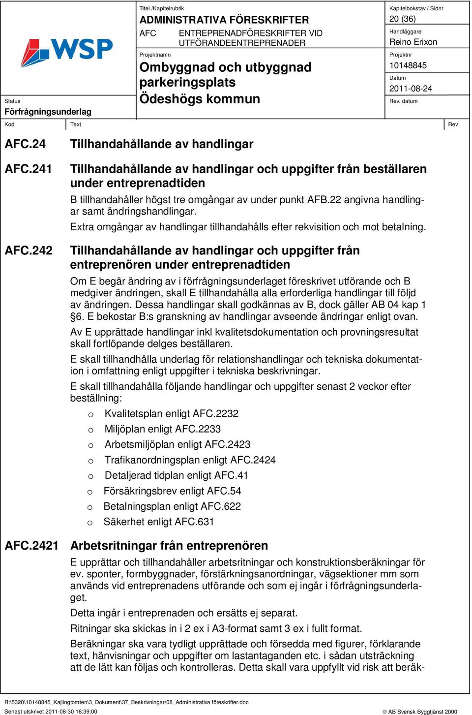 Tillhandahållande av handlingar och uppgifter från entreprenören under entreprenadtiden Om E begär ändring av i förfrågningsunderlaget föreskrivet utförande och B medgiver ändringen, skall E