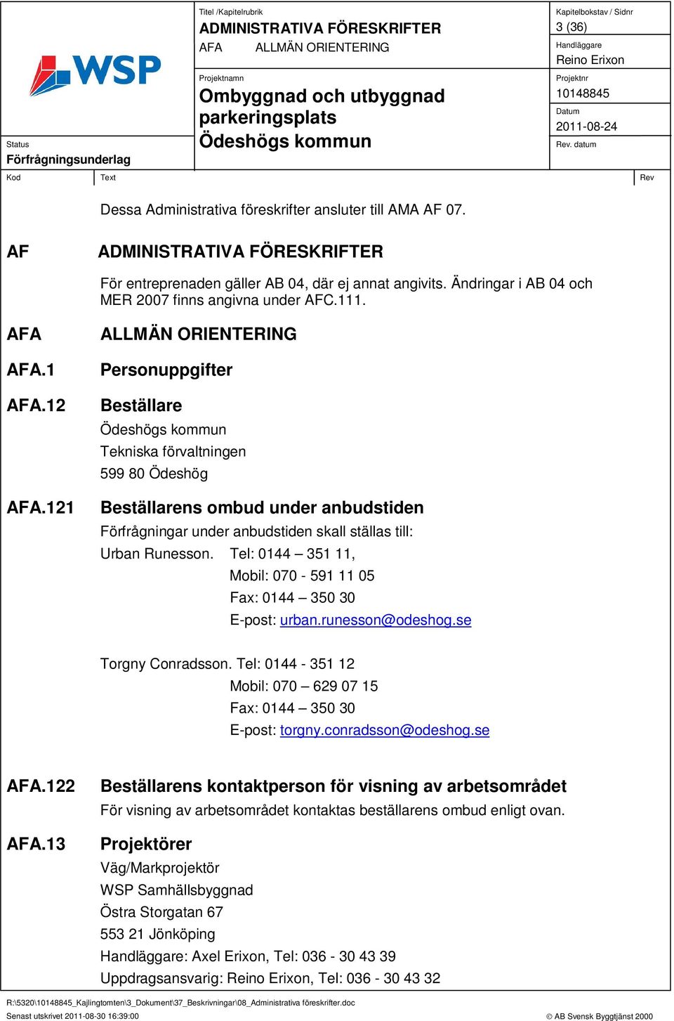 121 ALLMÄN ORIENTERING Personuppgifter Beställare Tekniska förvaltningen 599 80 Ödeshög Beställarens ombud under anbudstiden Förfrågningar under anbudstiden skall ställas till: Urban Runesson.