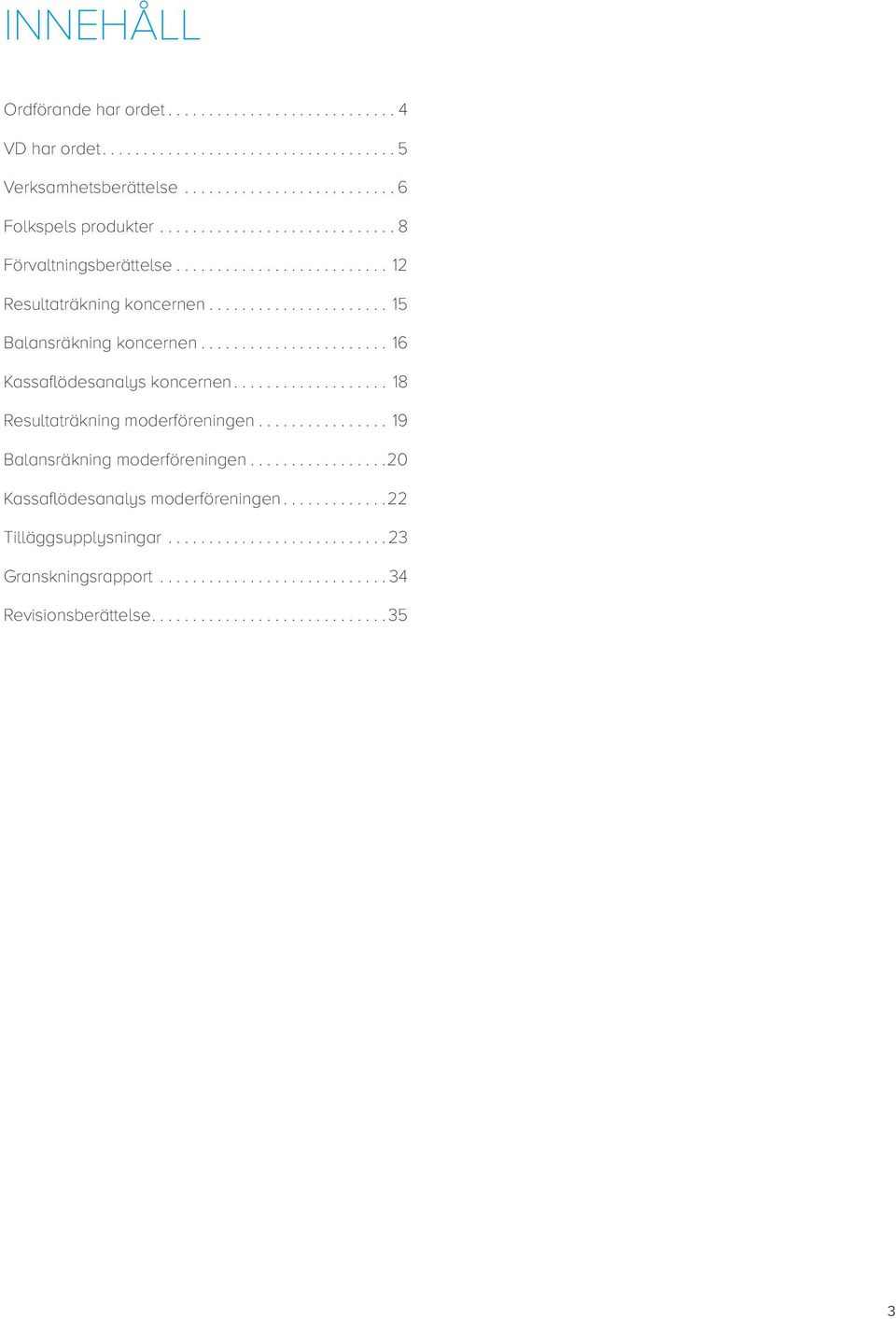 ... 16 Kassaflödesanalys koncernen.... 18 Resultaträkning moderföreningen.... 19 Balansräkning moderföreningen.