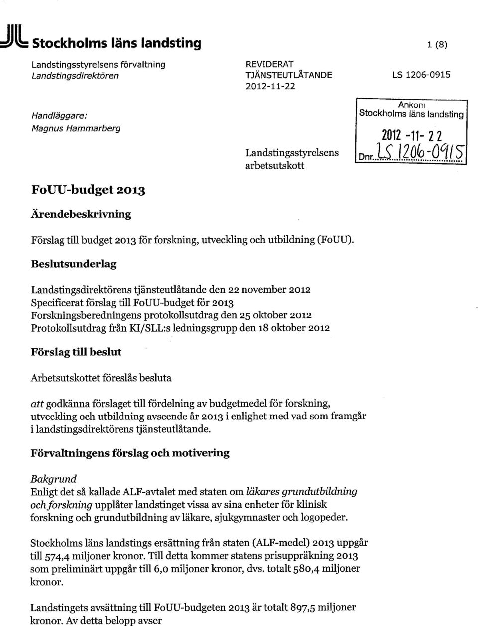 Beslutsunderlag Landstingsdirektörens tjänsteutlåtande den 22 november 2012 Specificerat förslag till FoUU-budget för 2013 Forskningsberedningens protokollsutdrag den 25 oktober 2012 Protokollsutdrag