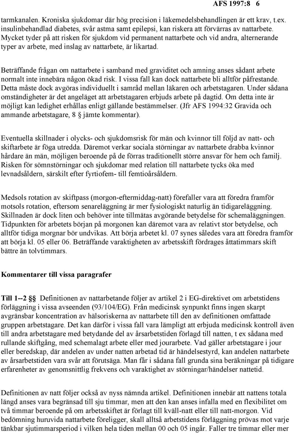 Beträffande frågan om nattarbete i samband med graviditet och amning anses sådant arbete normalt inte innebära någon ökad risk. I vissa fall kan dock nattarbete bli alltför påfrestande.