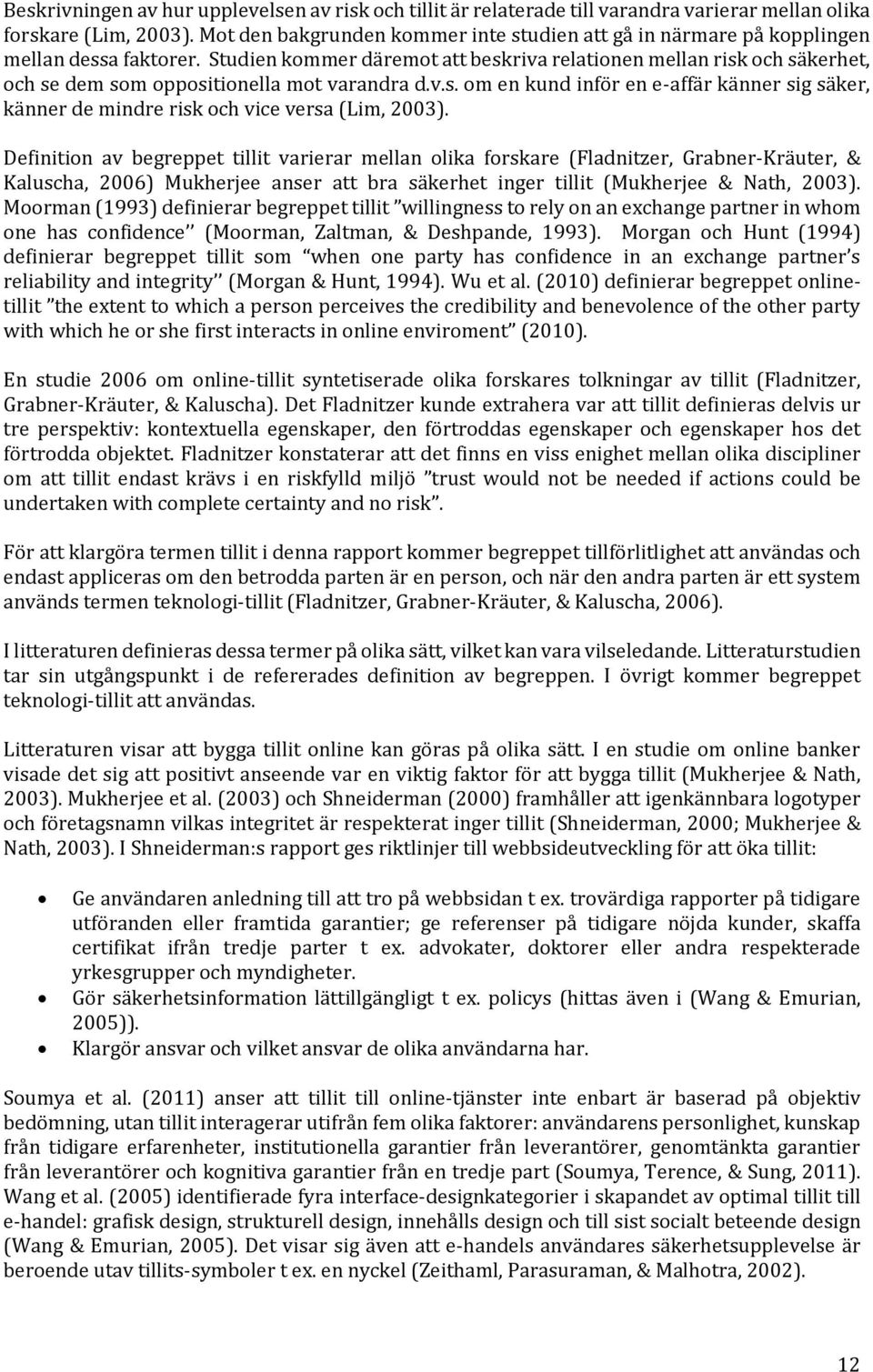 Studien kommer däremot att beskriva relationen mellan risk och säkerhet, och se dem som oppositionella mot varandra d.v.s. om en kund inför en e-affär känner sig säker, känner de mindre risk och vice versa (Lim, 2003).