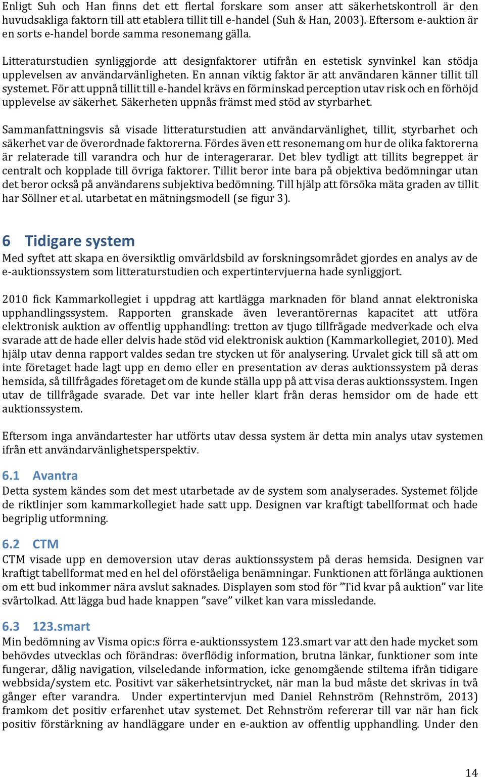 En annan viktig faktor är att användaren känner tillit till systemet. För att uppnå tillit till e-handel krävs en förminskad perception utav risk och en förhöjd upplevelse av säkerhet.