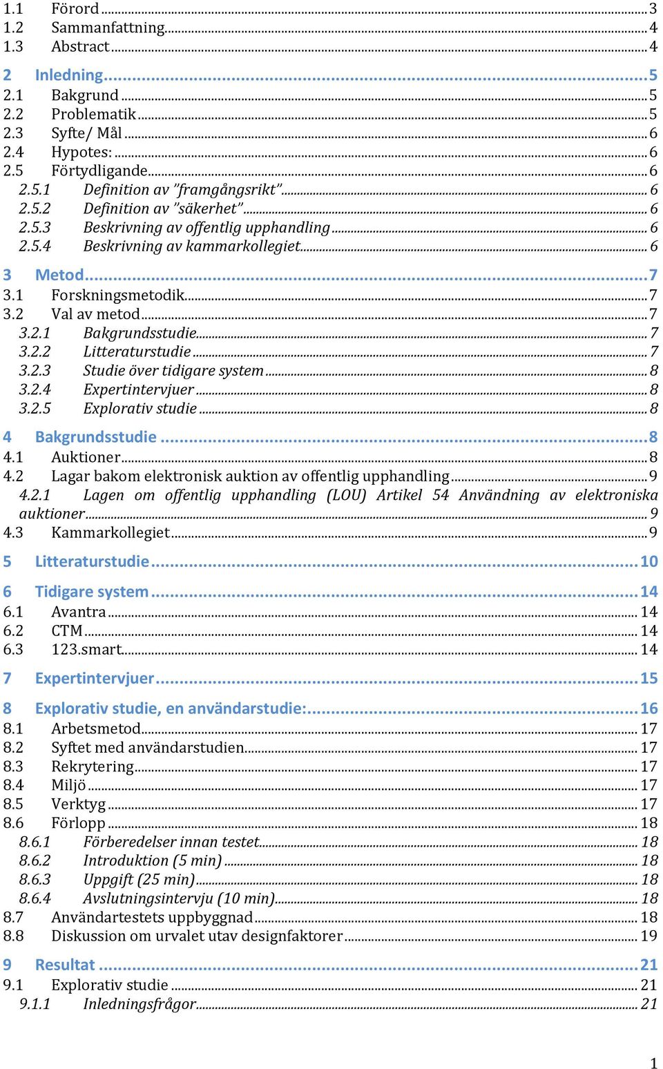 .. 7 3.2.2 Litteraturstudie... 7 3.2.3 Studie över tidigare system... 8 3.2.4 Expertintervjuer... 8 3.2.5 Explorativ studie... 8 4 Bakgrundsstudie... 8 4.1 Auktioner... 8 4.2 Lagar bakom elektronisk auktion av offentlig upphandling.