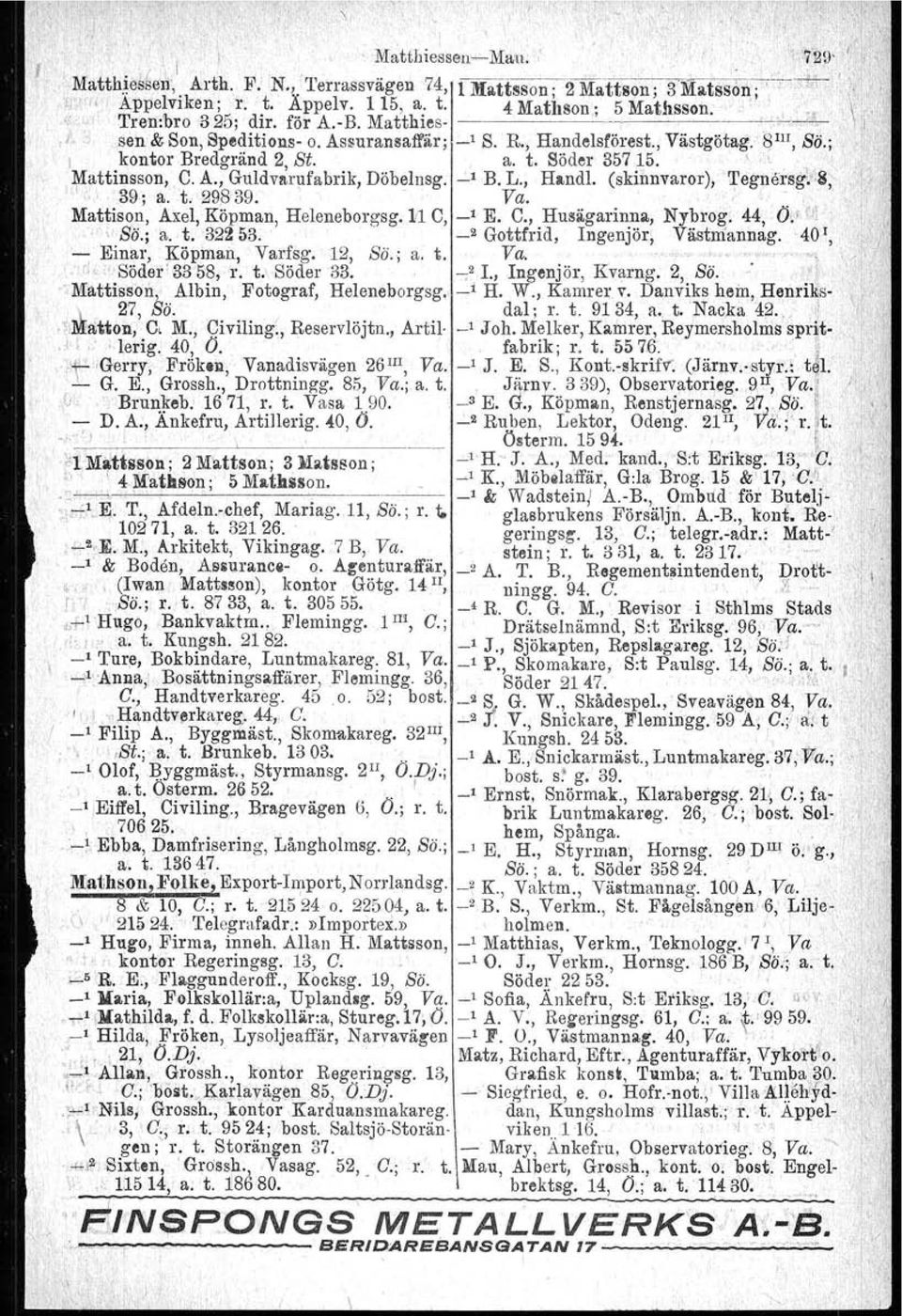 Söder 357 ~5. '." ~attinsson, C. A., Guldvarufabrik, Döbelnsg. -:'1 B. L., Handl. (skinnvaror), ['egnersg+s,'1 39;a. t,29839. Va.. Mattis~n, Axel, Köpman, Heleneborgsg.lil C, _, E. C., Husägarinna, Nybrog: 44, 0,101,I;, ~.
