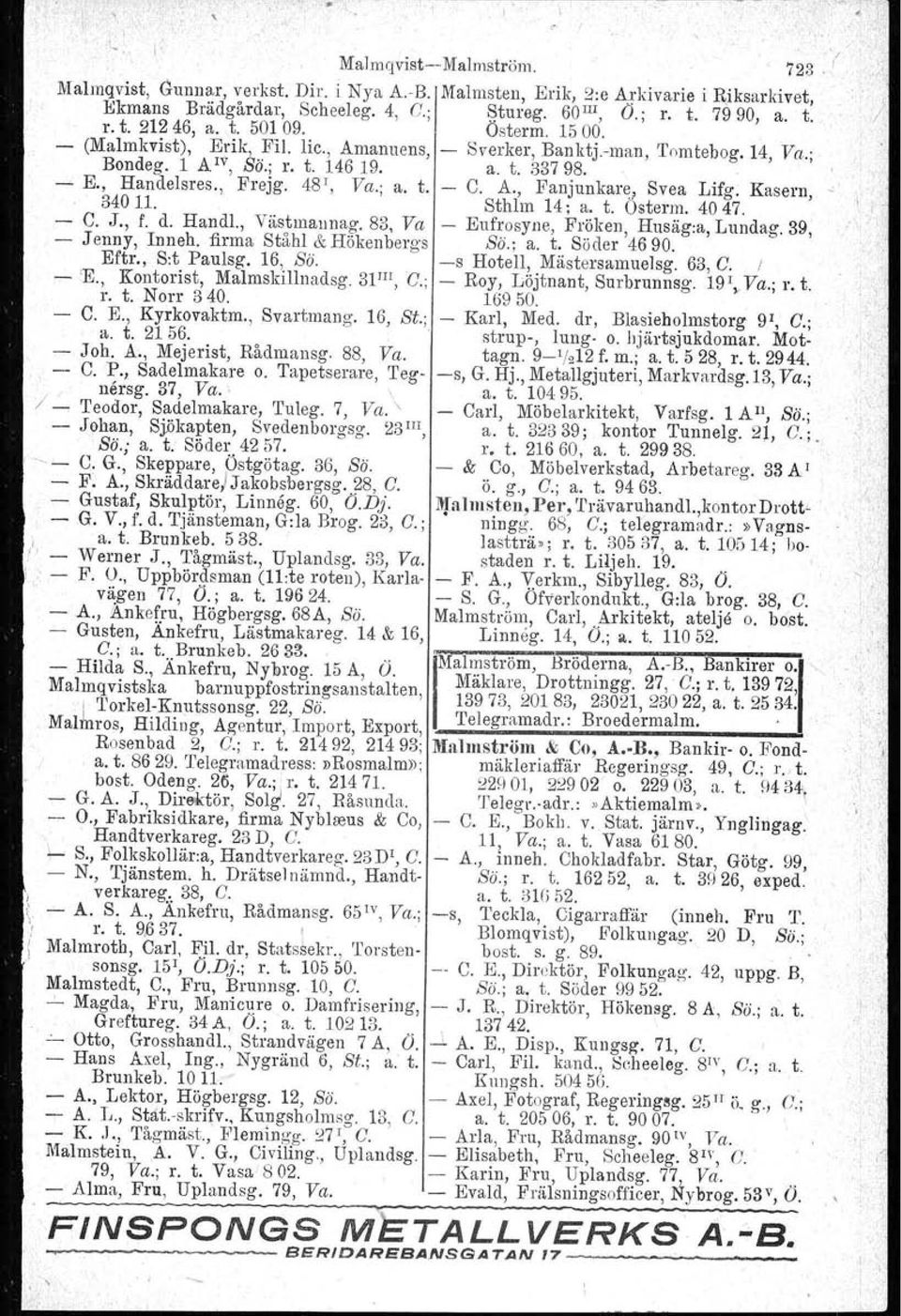 A., Fanjunkare, Svea Lifg. Kasern, -: 34011. Sthlm 14; a. t. Ostorm. 4047. - C. J., f. d. Handl., Västmallnag. 83, Va - Eufrosyne, Fröken, Husäg.a, Lundag. 39, - Jenny, Inneh.